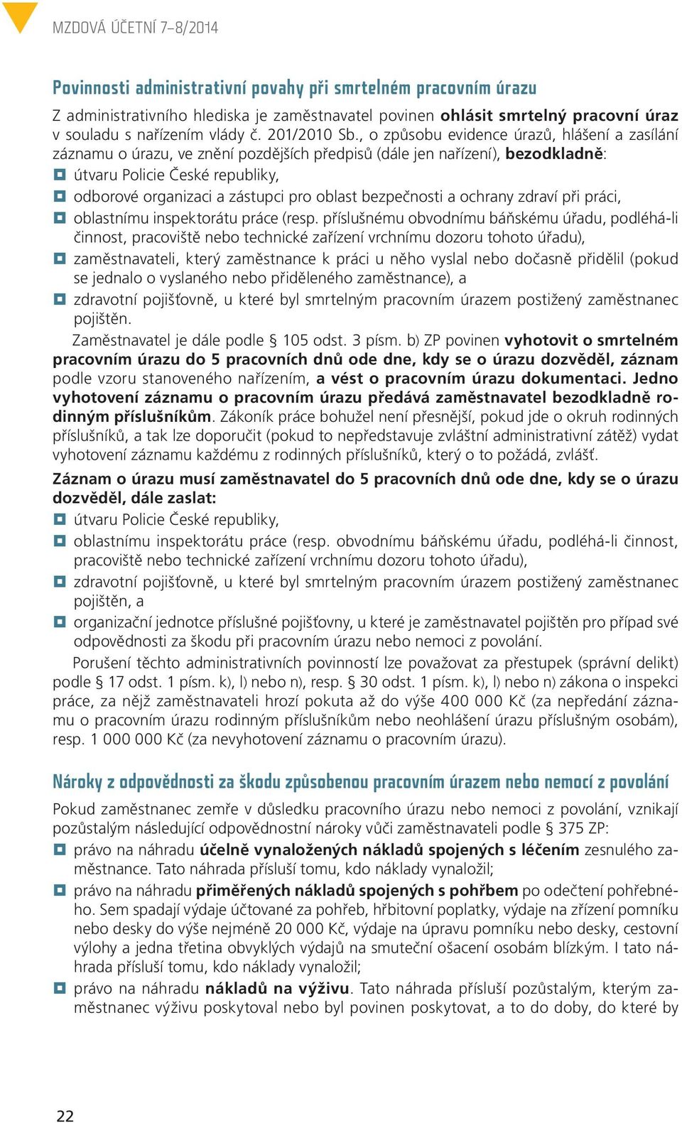 , o způsobu evidence úrazů, hlášení a zasílání záznamu o úrazu, ve znění pozdějších předpisů (dále jen nařízení), bezodkladně: útvaru Policie České republiky, odborové organizaci a zástupci pro