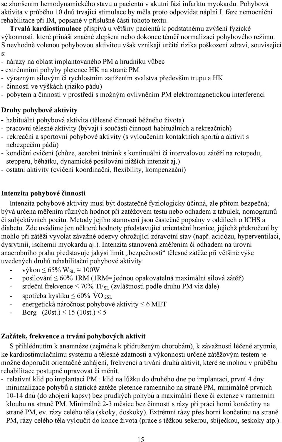 Trvalá kardiostimulace přispívá u většiny pacientů k podstatnému zvýšení fyzické výkonnosti, které přináší značné zlepšení nebo dokonce téměř normalizaci pohybového režimu.