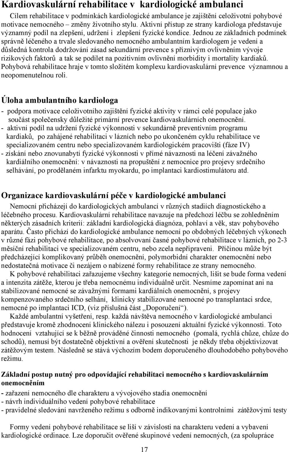 Jednou ze základních podmínek správně léčeného a trvale sledovaného nemocného ambulantním kardiologem je vedení a důsledná kontrola dodržování zásad sekundární prevence s příznivým ovlivněním vývoje