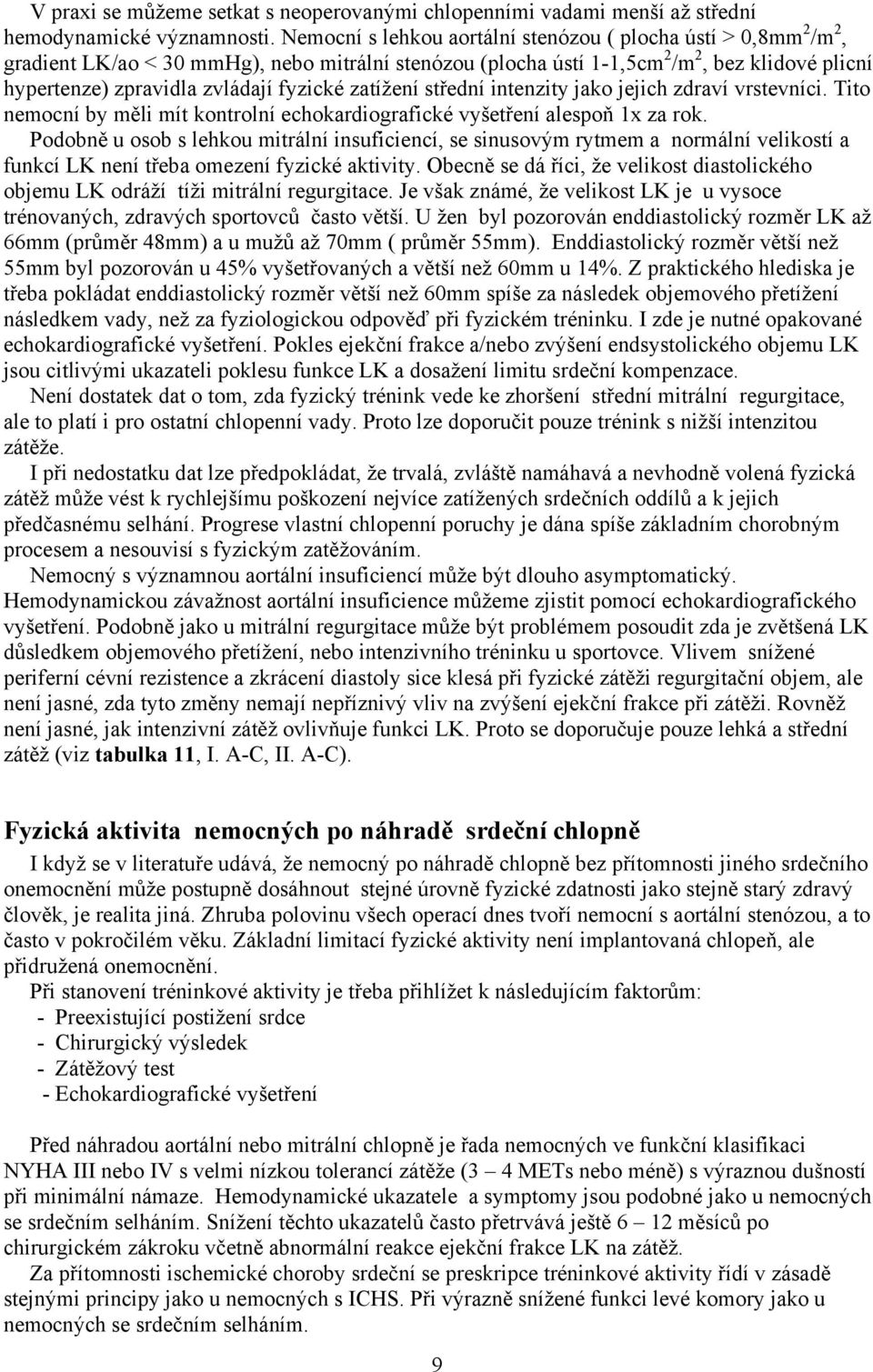 fyzické zatížení střední intenzity jako jejich zdraví vrstevníci. Tito nemocní by měli mít kontrolní echokardiografické vyšetření alespoň 1x za rok.