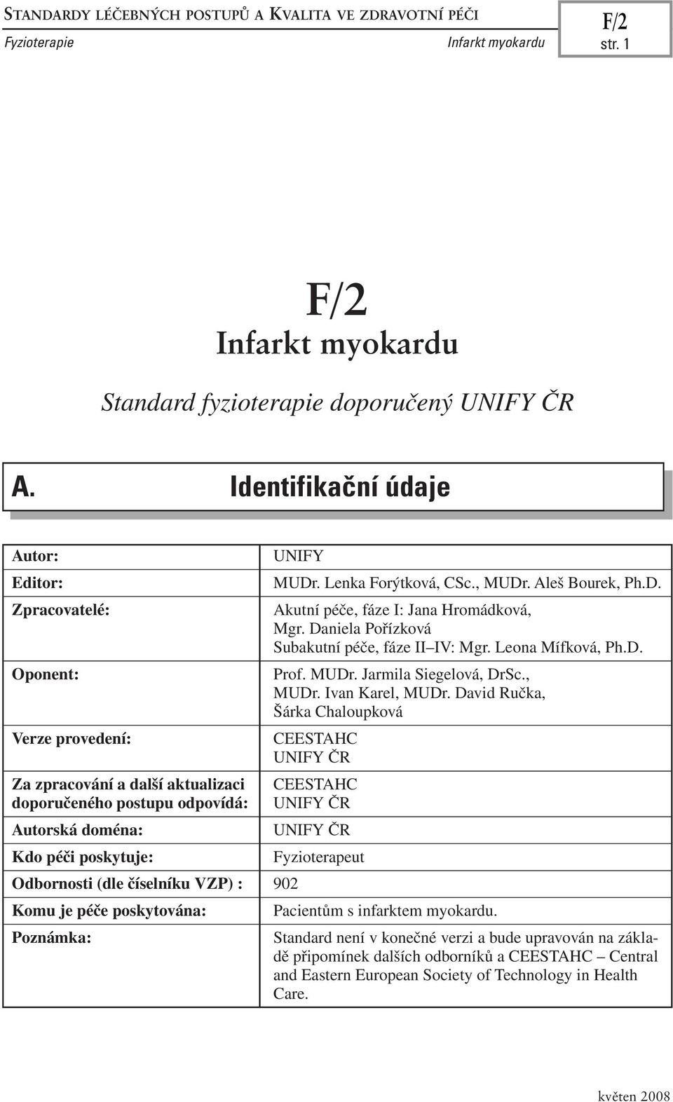 číselníku VZP) : 902 Komu je péče poskytována: Poznámka: UNIFY MUDr. Lenka Forýtková, CSc., MUDr. Aleš Bourek, Ph.D. Akutní péče, fáze I: Jana Hromádková, Mgr.