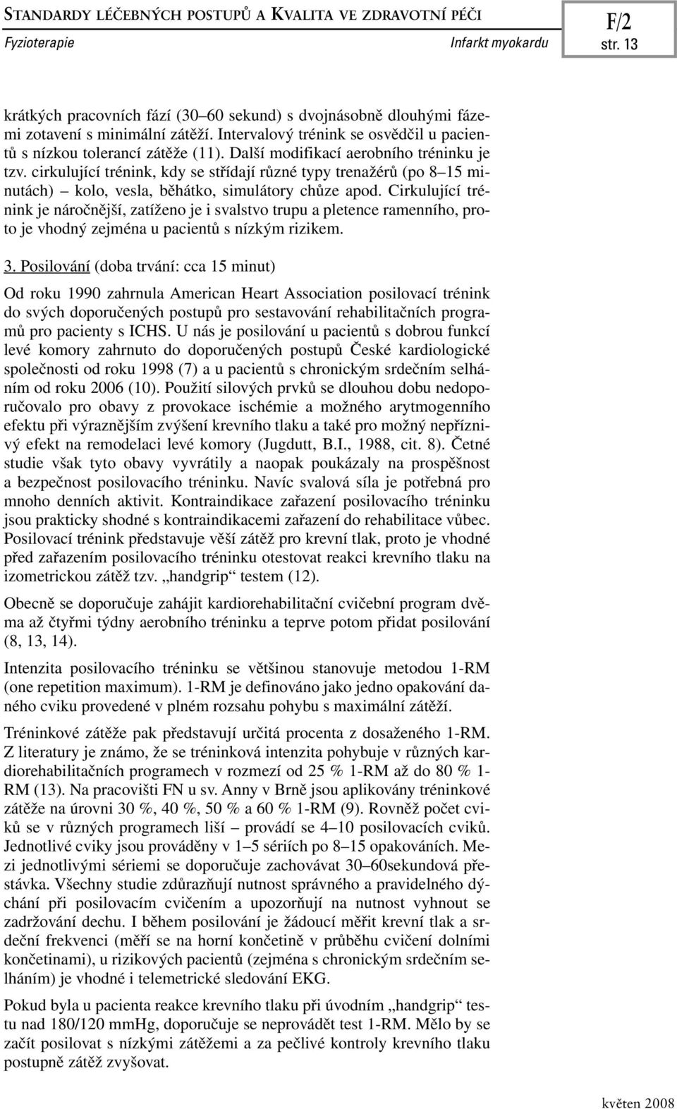 cirkulující trénink, kdy se střídají různé typy trenažérů (po 8 15 minutách) kolo, vesla, běhátko, simulátory chůze apod.