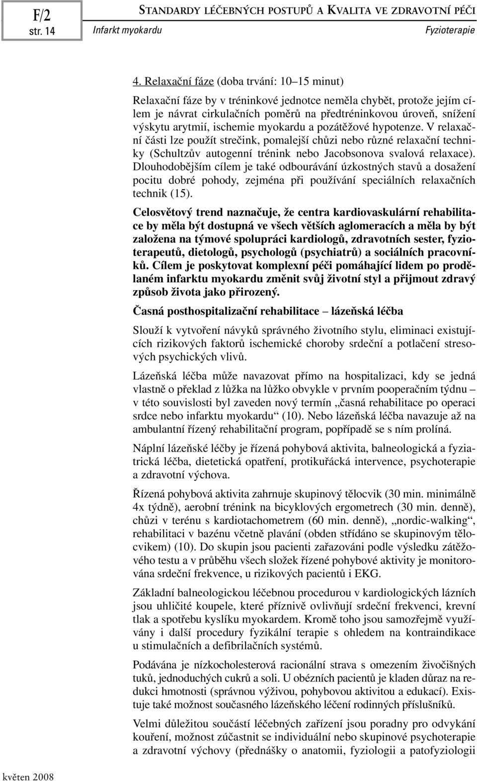 ischemie myokardu a pozátěžové hypotenze. V relaxační části lze použít strečink, pomalejší chůzi nebo různé relaxační techniky (Schultzův autogenní trénink nebo Jacobsonova svalová relaxace).