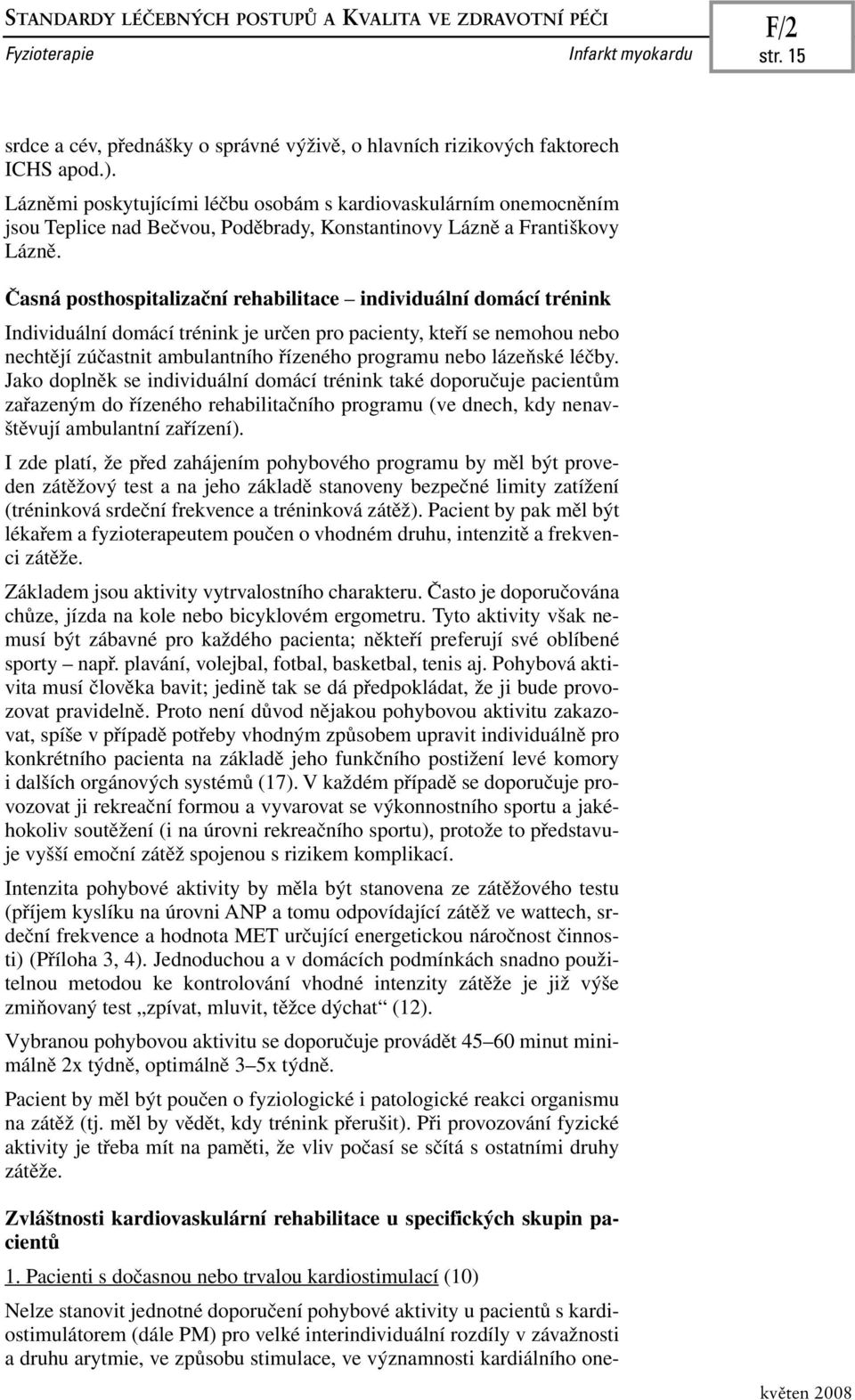 Časná posthospitalizační rehabilitace individuální domácí trénink Individuální domácí trénink je určen pro pacienty, kteří se nemohou nebo nechtějí zúčastnit ambulantního řízeného programu nebo