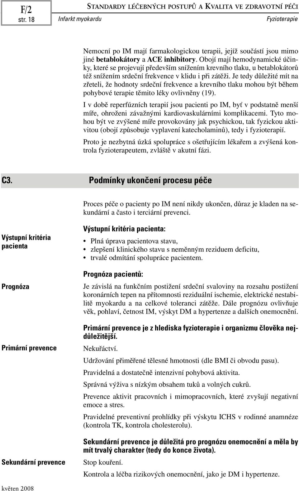 Je tedy důležité mít na zřeteli, že hodnoty srdeční frekvence a krevního tlaku mohou být během pohybové terapie těmito léky ovlivněny (19).