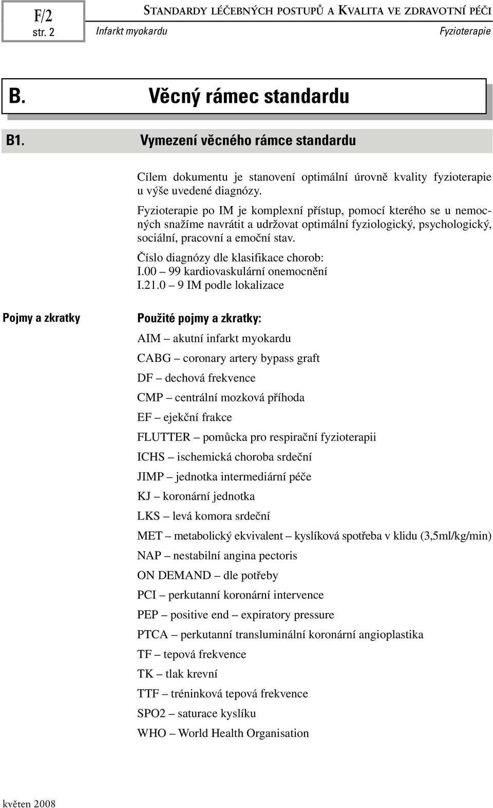 Fyzioterapie po IM je komplexní přístup, pomocí kterého se u nemocných snažíme navrátit a udržovat optimální fyziologický, psychologický, sociální, pracovní a emoční stav.