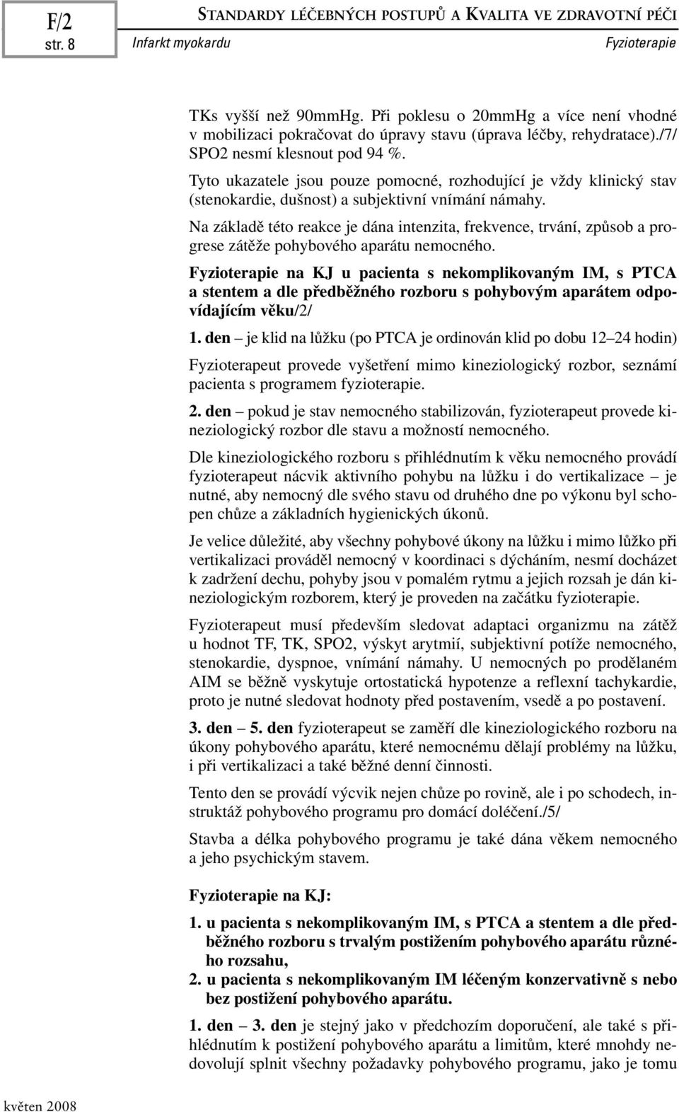 Tyto ukazatele jsou pouze pomocné, rozhodující je vždy klinický stav (stenokardie, dušnost) a subjektivní vnímání námahy.