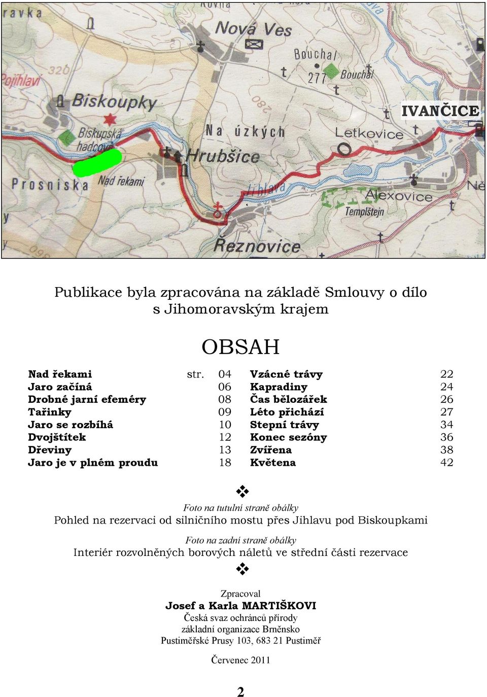 Konec sezóny 36 Dřeviny 13 Zvířena 38 Jaro je v plném proudu 18 Květena 42 Foto na tutulní straně obálky Pohled na rezervaci od silničního mostu přes Jihlavu pod