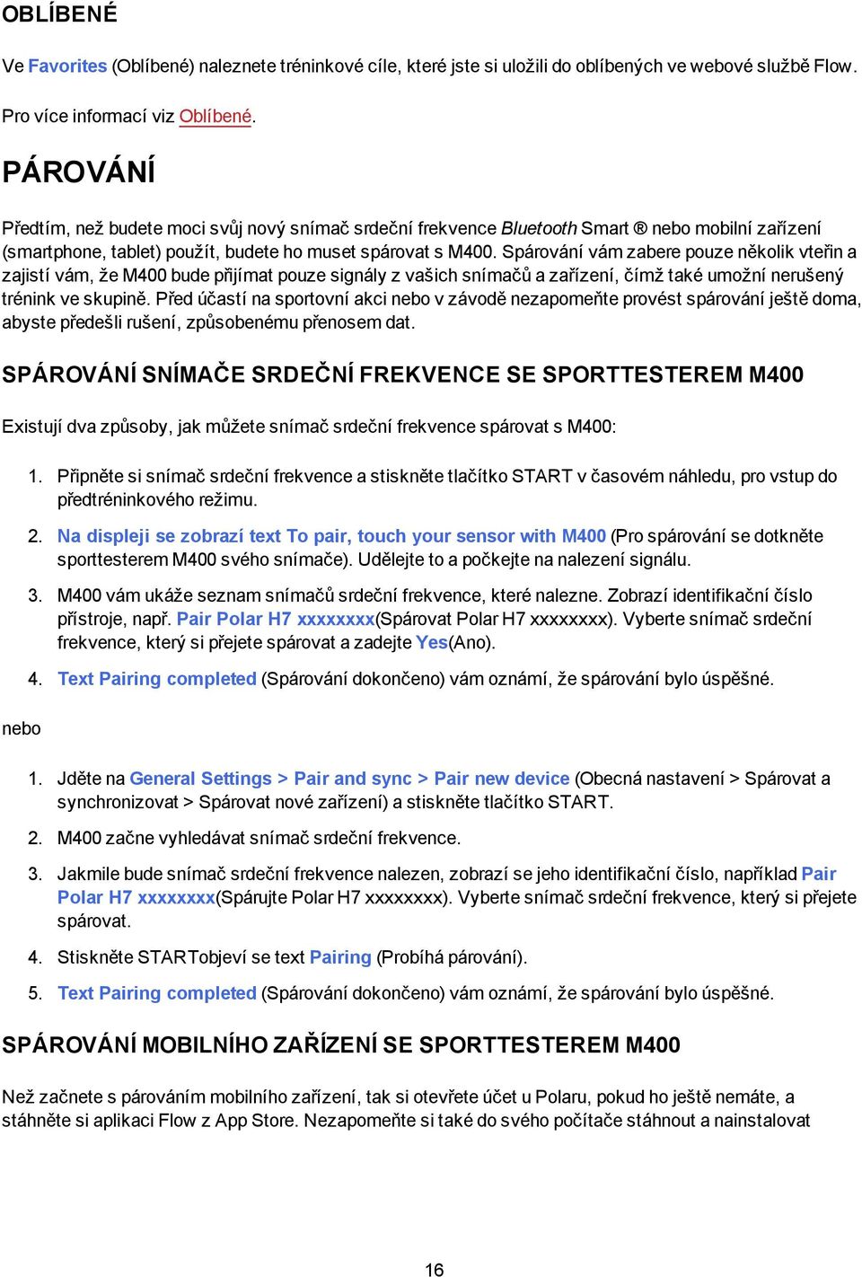 Spárování vám zabere pouze několik vteřin a zajistí vám, že M400 bude přijímat pouze signály z vašich snímačů a zařízení, čímž také umožní nerušený trénink ve skupině.