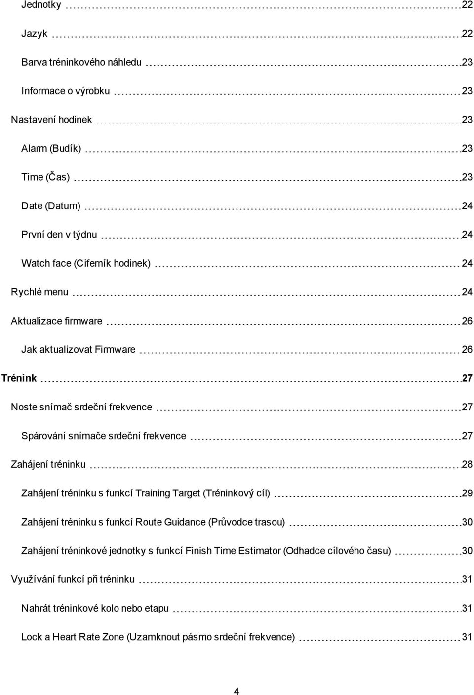 Zahájení tréninku 28 Zahájení tréninku s funkcí Training Target (Tréninkový cíl) 29 Zahájení tréninku s funkcí Route Guidance (Průvodce trasou) 30 Zahájení tréninkové jednotky s