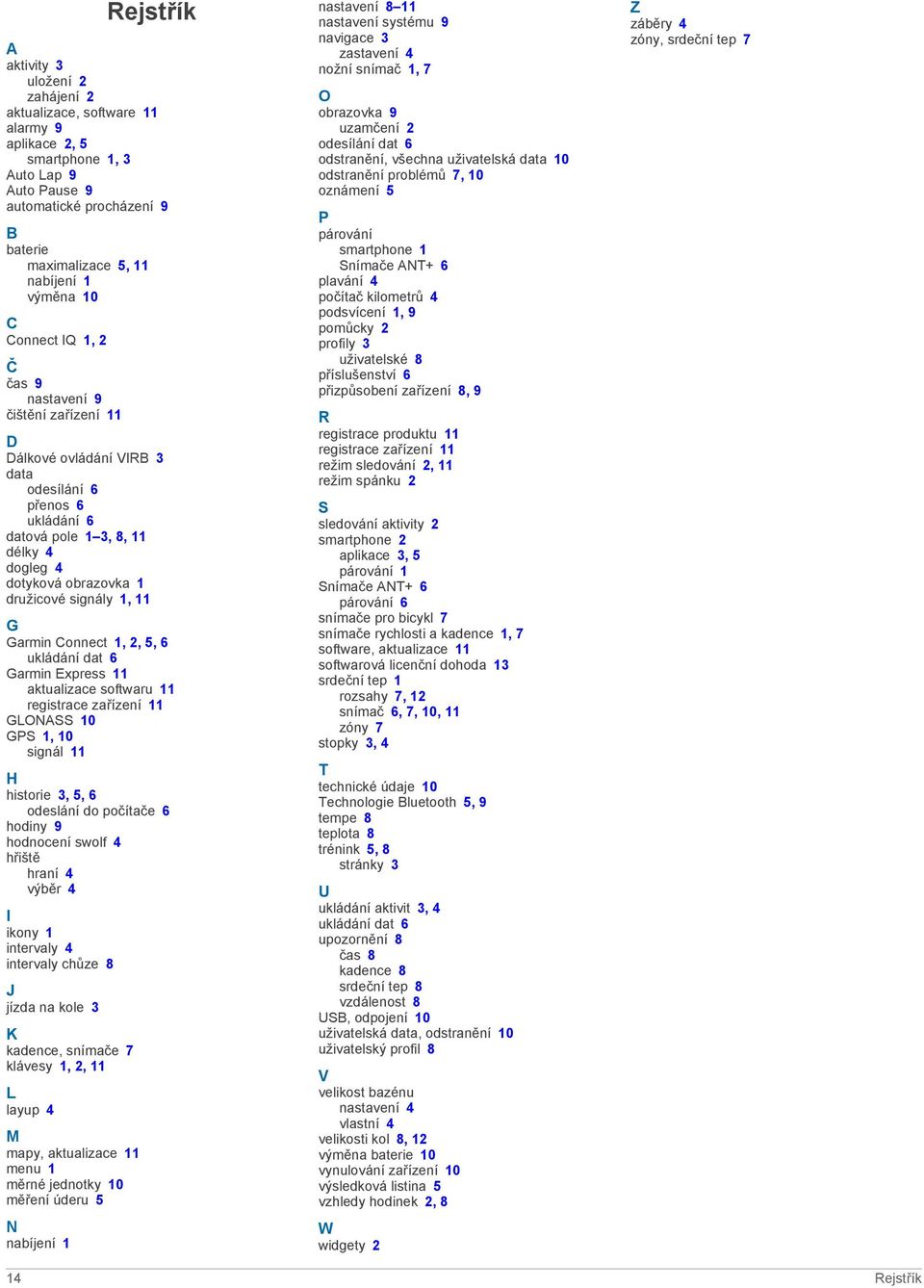 družicové signály 1, 11 G Garmin Connect 1, 2, 5, 6 ukládání dat 6 Garmin Express 11 aktualizace softwaru 11 registrace zařízení 11 GLONASS 10 GPS 1, 10 signál 11 H historie 3, 5, 6 odeslání do