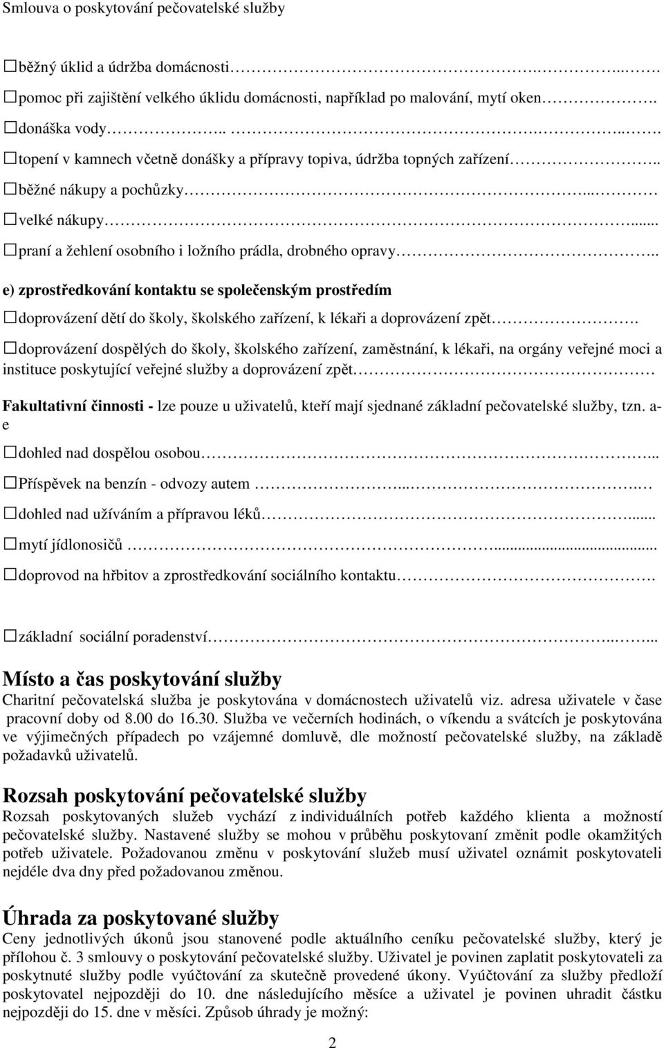 . e) zprostředkování kontaktu se společenským prostředím doprovázení dětí do školy, školského zařízení, k lékaři a doprovázení zpět.