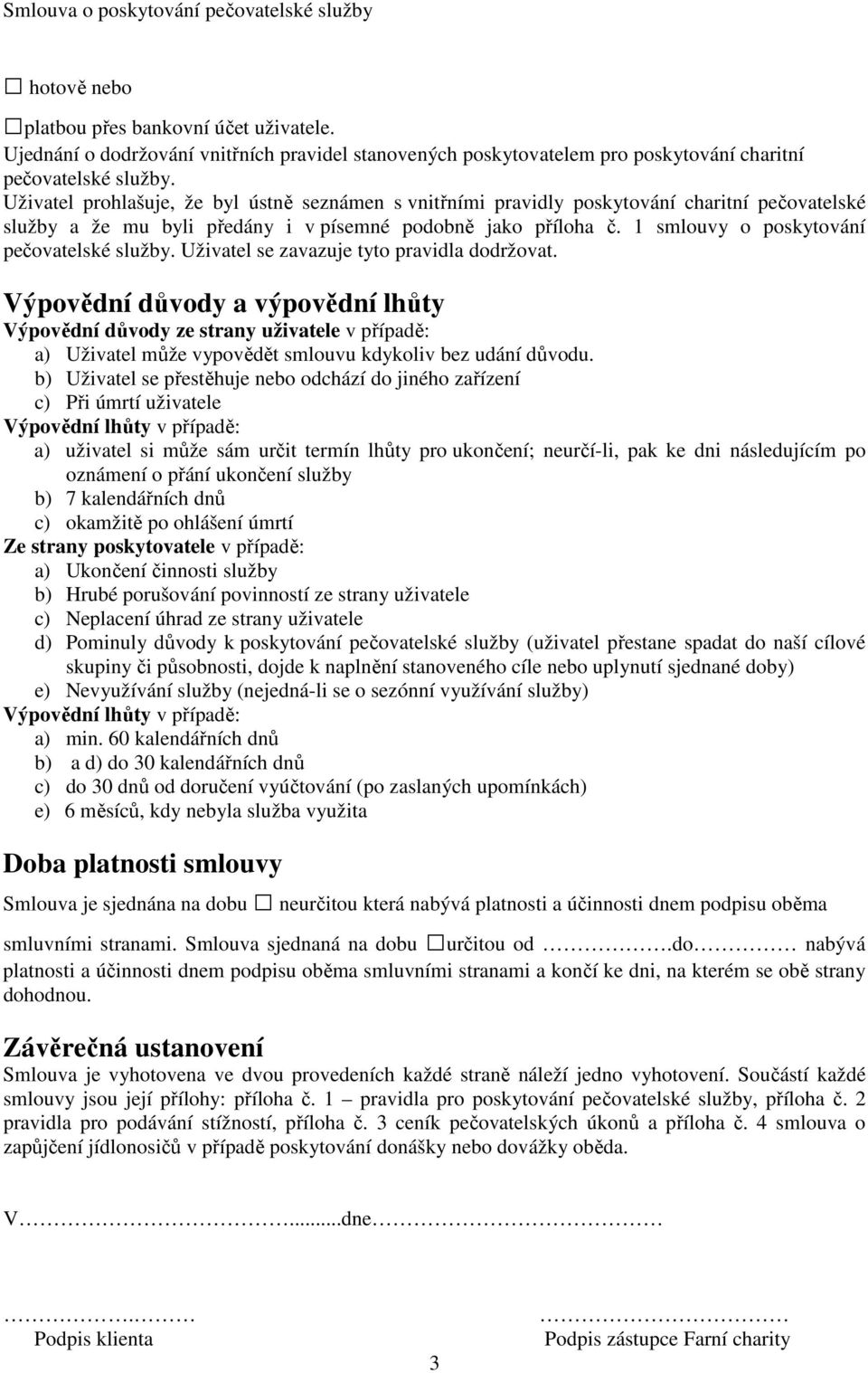 1 smlouvy o poskytování pečovatelské služby. Uživatel se zavazuje tyto pravidla dodržovat.