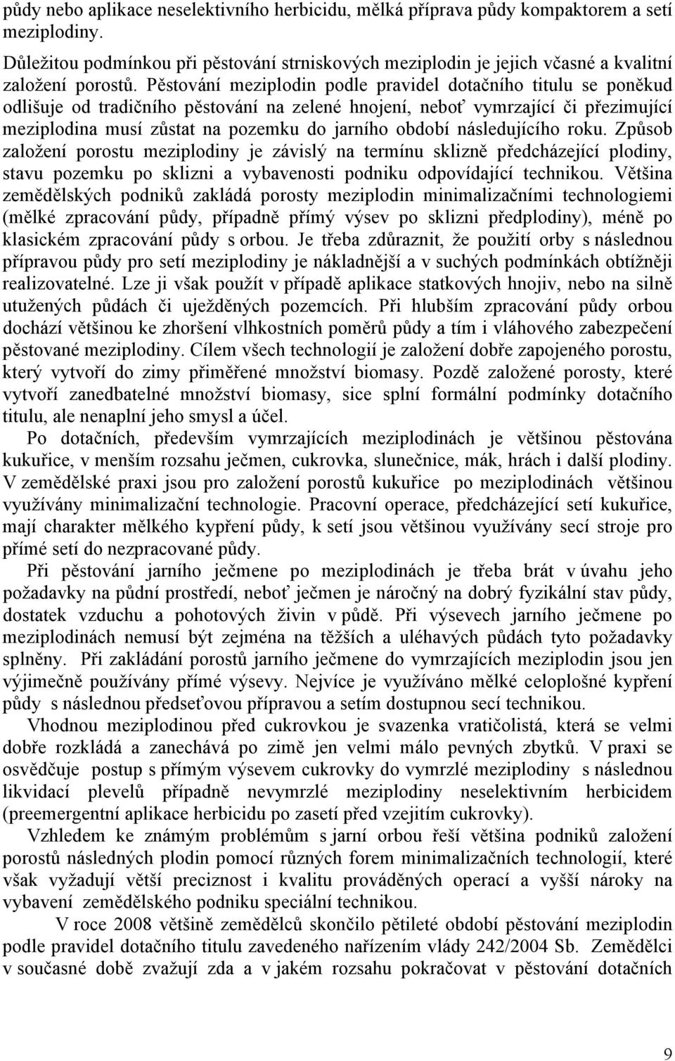 období následujícího roku. Způsob založení porostu meziplodiny je závislý na termínu sklizně předcházející plodiny, stavu pozemku po sklizni a vybavenosti podniku odpovídající technikou.