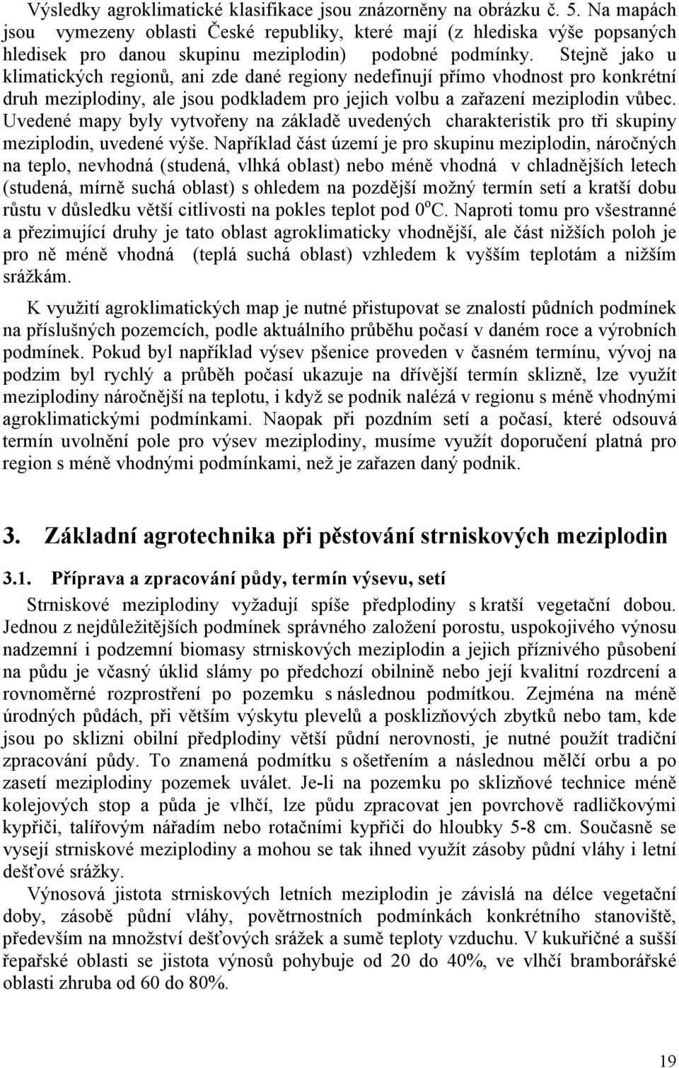 Stejně jako u klimatických regionů, ani zde dané regiony nedefinují přímo vhodnost pro konkrétní druh meziplodiny, ale jsou podkladem pro jejich volbu a zařazení meziplodin vůbec.