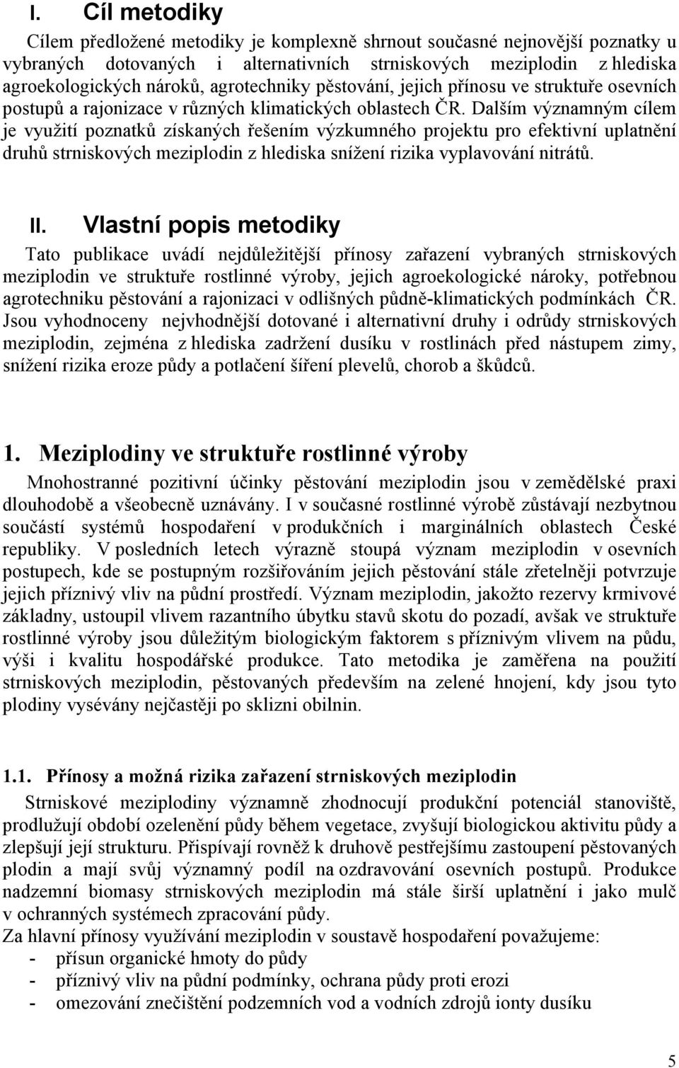 Dalším významným cílem je využití poznatků získaných řešením výzkumného projektu pro efektivní uplatnění druhů strniskových meziplodin z hlediska snížení rizika vyplavování nitrátů.