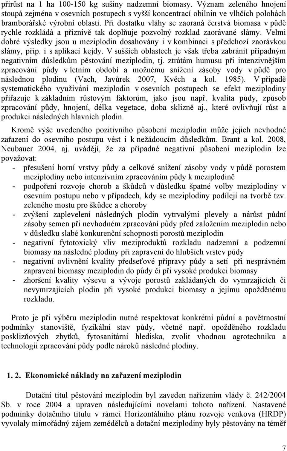 Velmi dobré výsledky jsou u meziplodin dosahovány i v kombinaci s předchozí zaorávkou slámy, příp. i s aplikací kejdy.