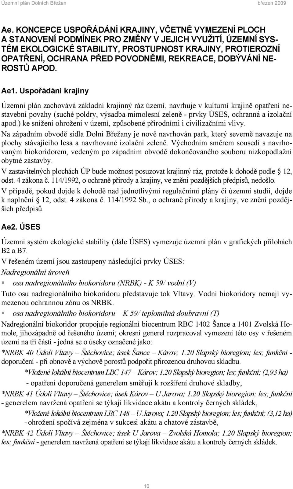 Uspořádání krajiny Územní plán zachovává základní krajinný ráz území, navrhuje v kulturní krajině opatření nestavební povahy (suché poldry, výsadba mimolesní zeleně - prvky ÚSES, ochranná a izolační