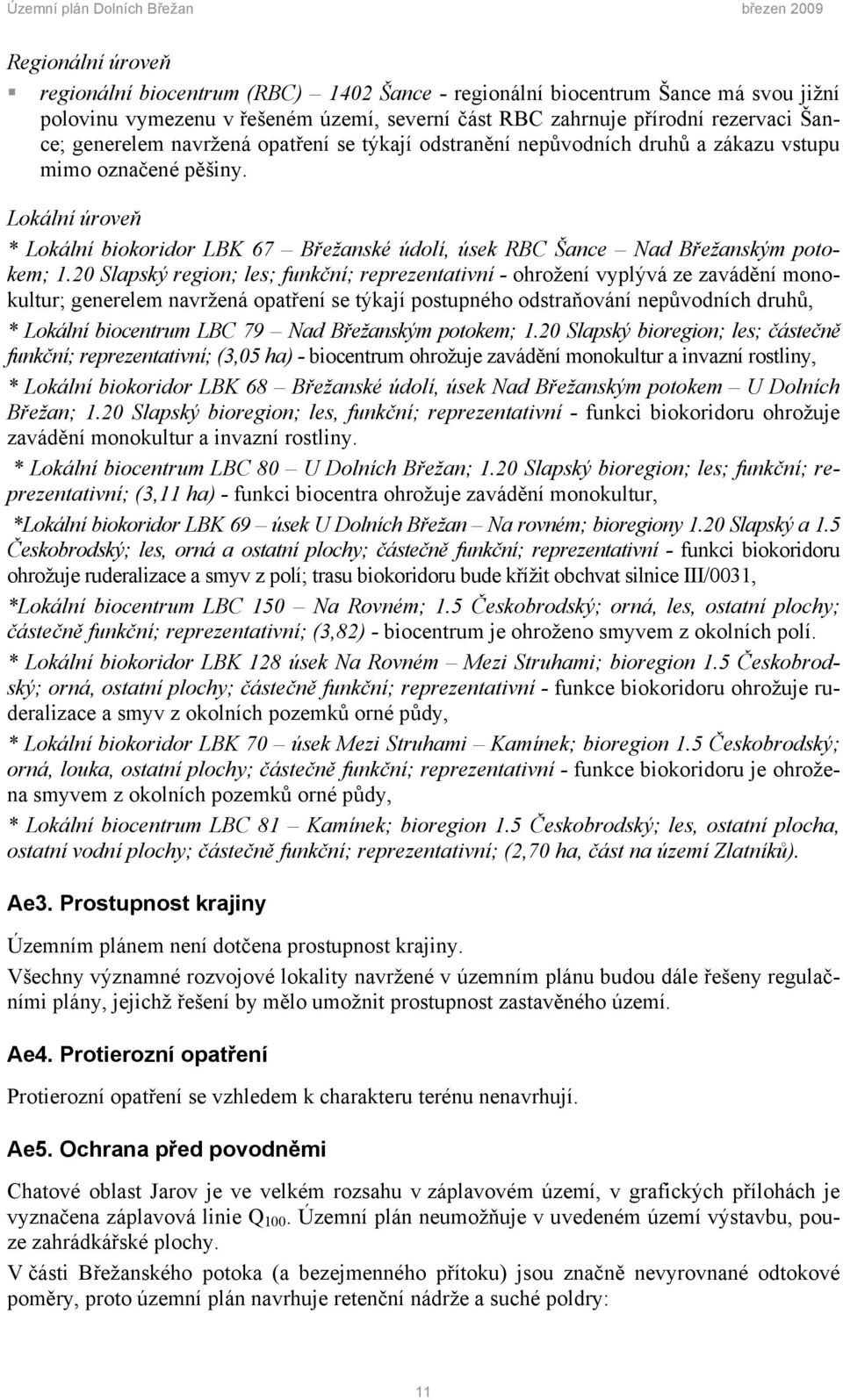 20 Slapský region; les; funkční; reprezentativní - ohrožení vyplývá ze zavádění monokultur; generelem navržená opatření se týkají postupného odstraňování nepůvodních druhů, * Lokální biocentrum LBC
