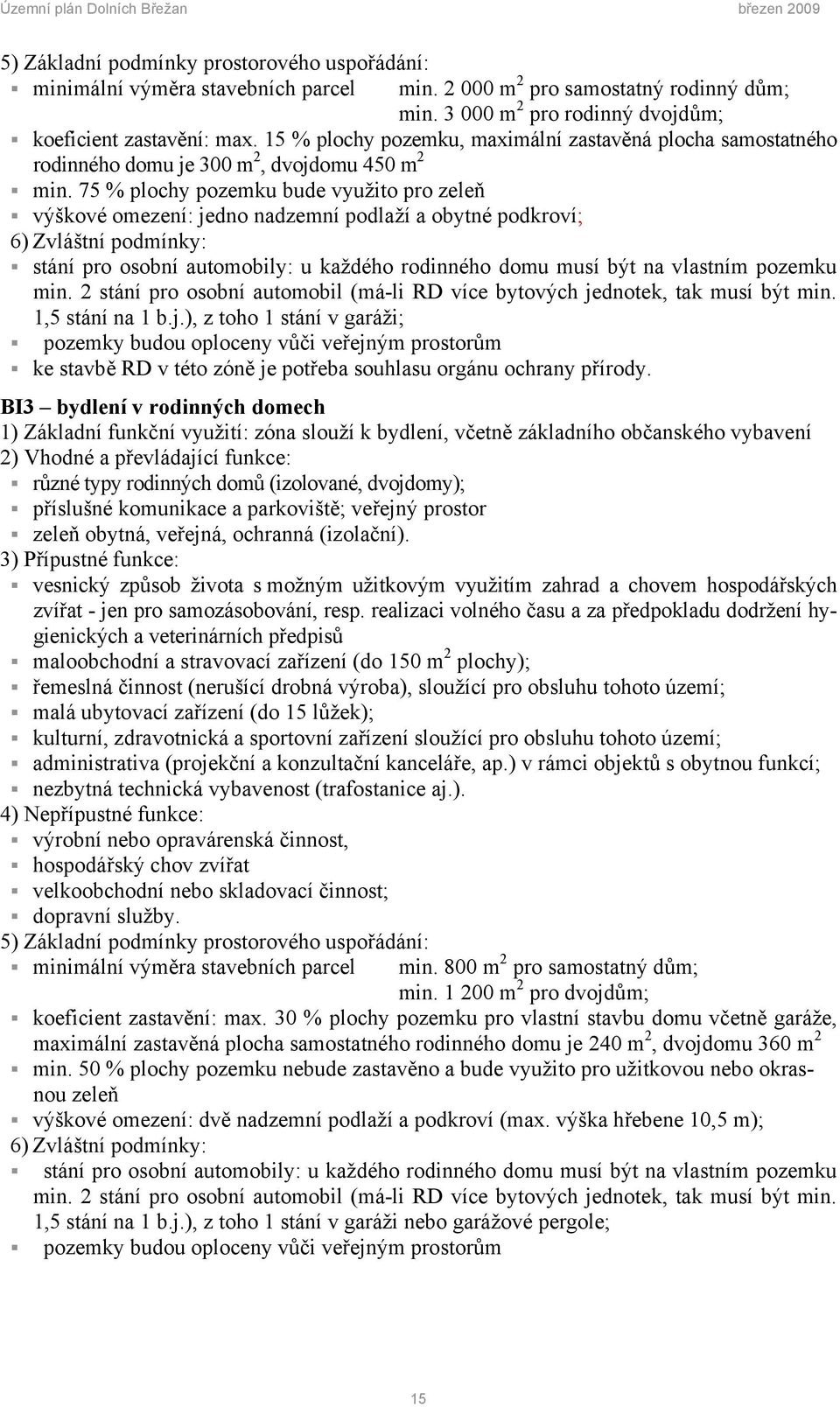 75 % plochy pozemku bude využito pro zeleň výškové omezení: jedno nadzemní podlaží a obytné podkroví; 6) Zvláštní podmínky: stání pro osobní automobily: u každého rodinného domu musí být na vlastním