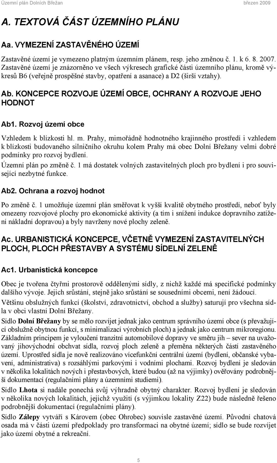 KONCEPCE ROZVOJE ÚZEMÍ OBCE, OCHRANY A ROZVOJE JEHO HODNOT Ab1. Rozvoj území obce Vzhledem k blízkosti hl. m.