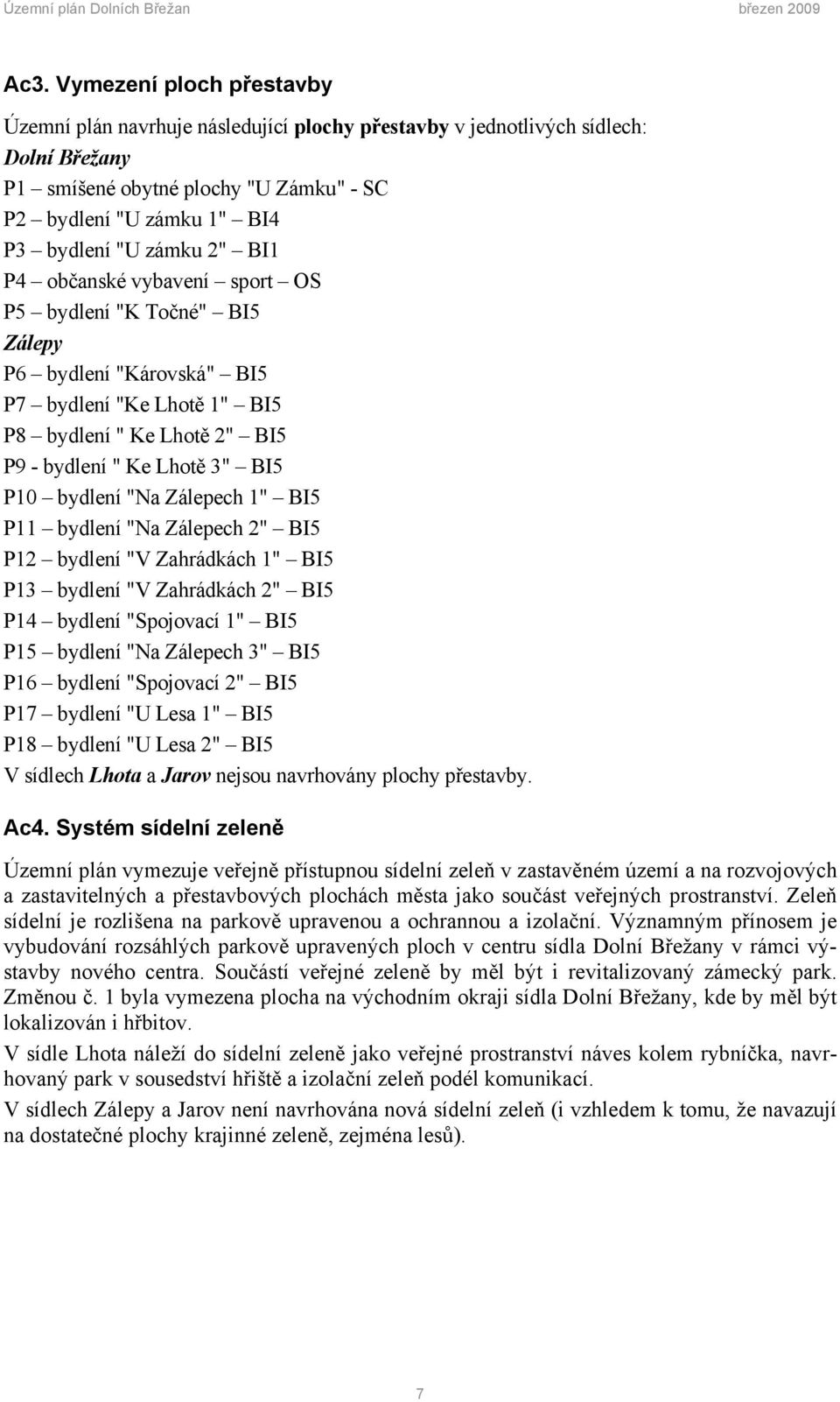 bydlení "Na Zálepech 1" BI5 P11 bydlení "Na Zálepech 2" BI5 P12 bydlení "V Zahrádkách 1" BI5 P13 bydlení "V Zahrádkách 2" BI5 P14 bydlení "Spojovací 1" BI5 P15 bydlení "Na Zálepech 3" BI5 P16 bydlení