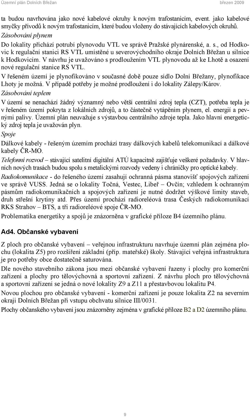 V návrhu je uvažováno s prodloužením VTL plynovodu až ke Lhotě a osazení nové regulační stanice RS VTL.