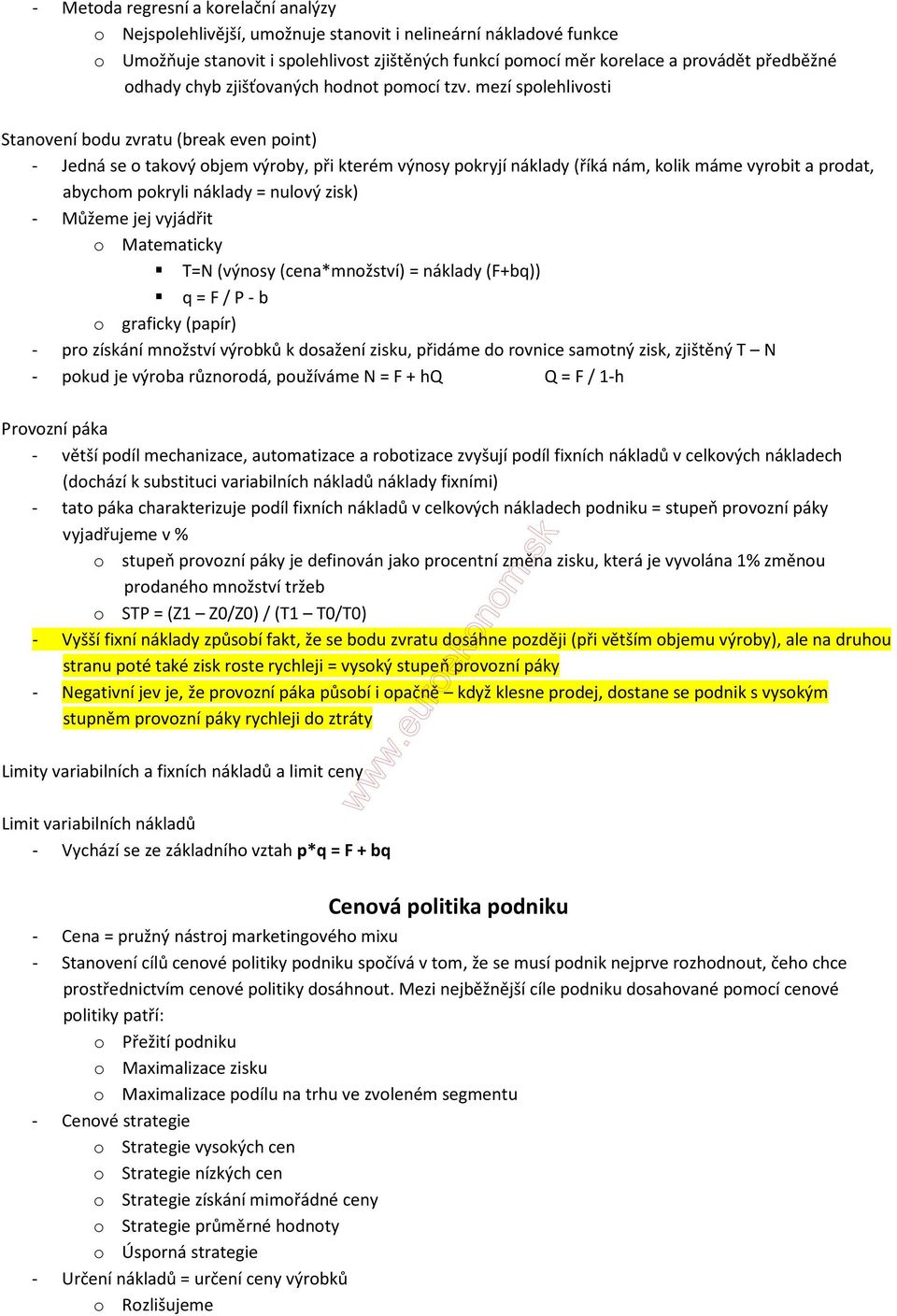 mezí spolehlivosti Stanovení bodu zvratu (break even point) - Jedná se o takový objem výroby, při kterém výnosy pokryjí náklady (říká nám, kolik máme vyrobit a prodat, abychom pokryli náklady =