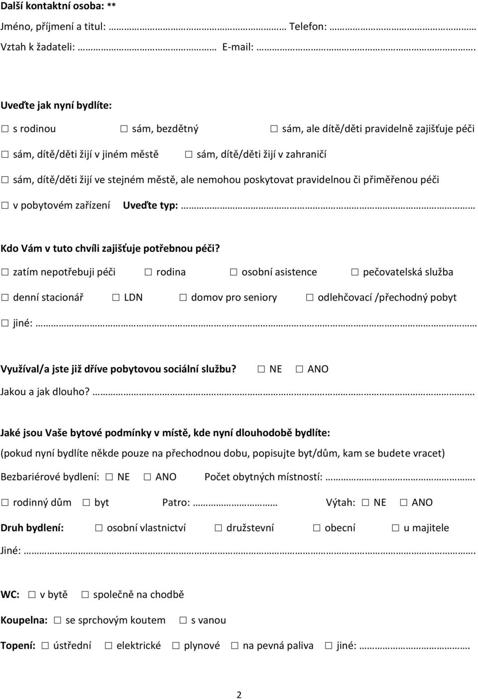 ale nemohou poskytovat pravidelnou či přiměřenou péči v pobytovém zařízení Uveďte typ: Kdo Vám v tuto chvíli zajišťuje potřebnou péči?