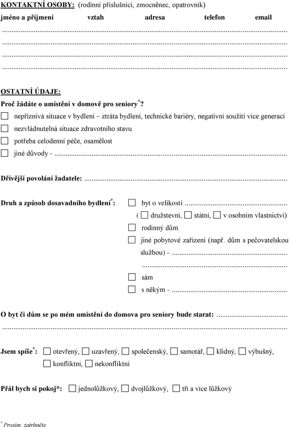 .. Dřívější povolání žadatele:... Druh a způsob dosavadního bydlení : byt o velikosti... ( družstevní, státní, v osobním vlastnictví) rodinný dům jiné pobytové zařízení (např.