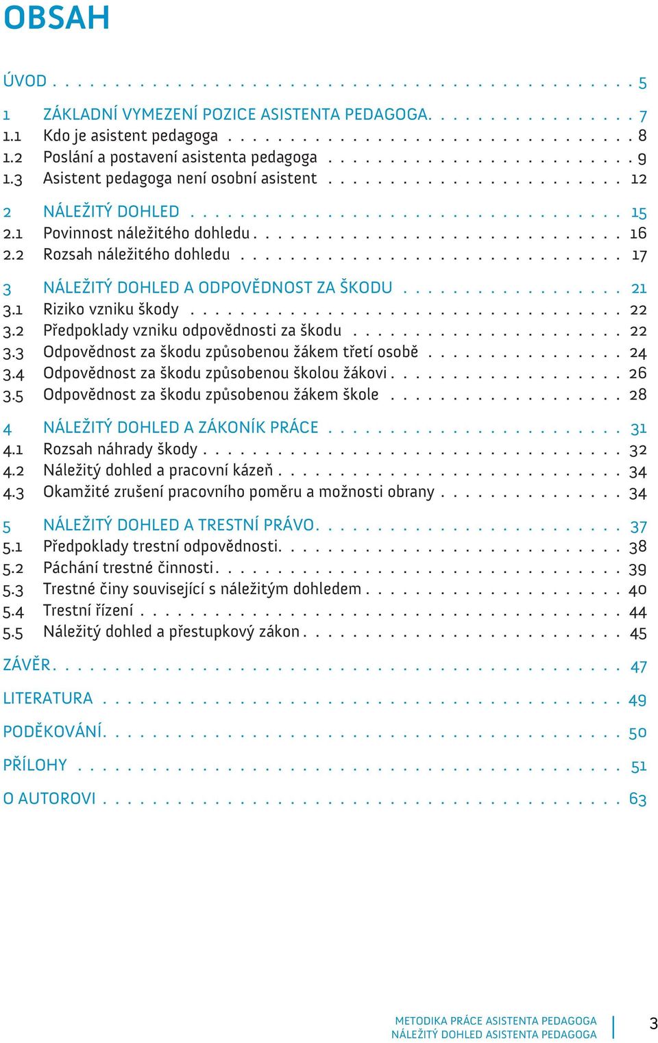 1 Povinnost náležitého dohledu.............................. 16 2.2 Rozsah náležitého dohledu................................ 17... 3 NÁLEŽITÝ DOHLED A ODPOVĚDNOST ZA ŠKODU................... 21 3.