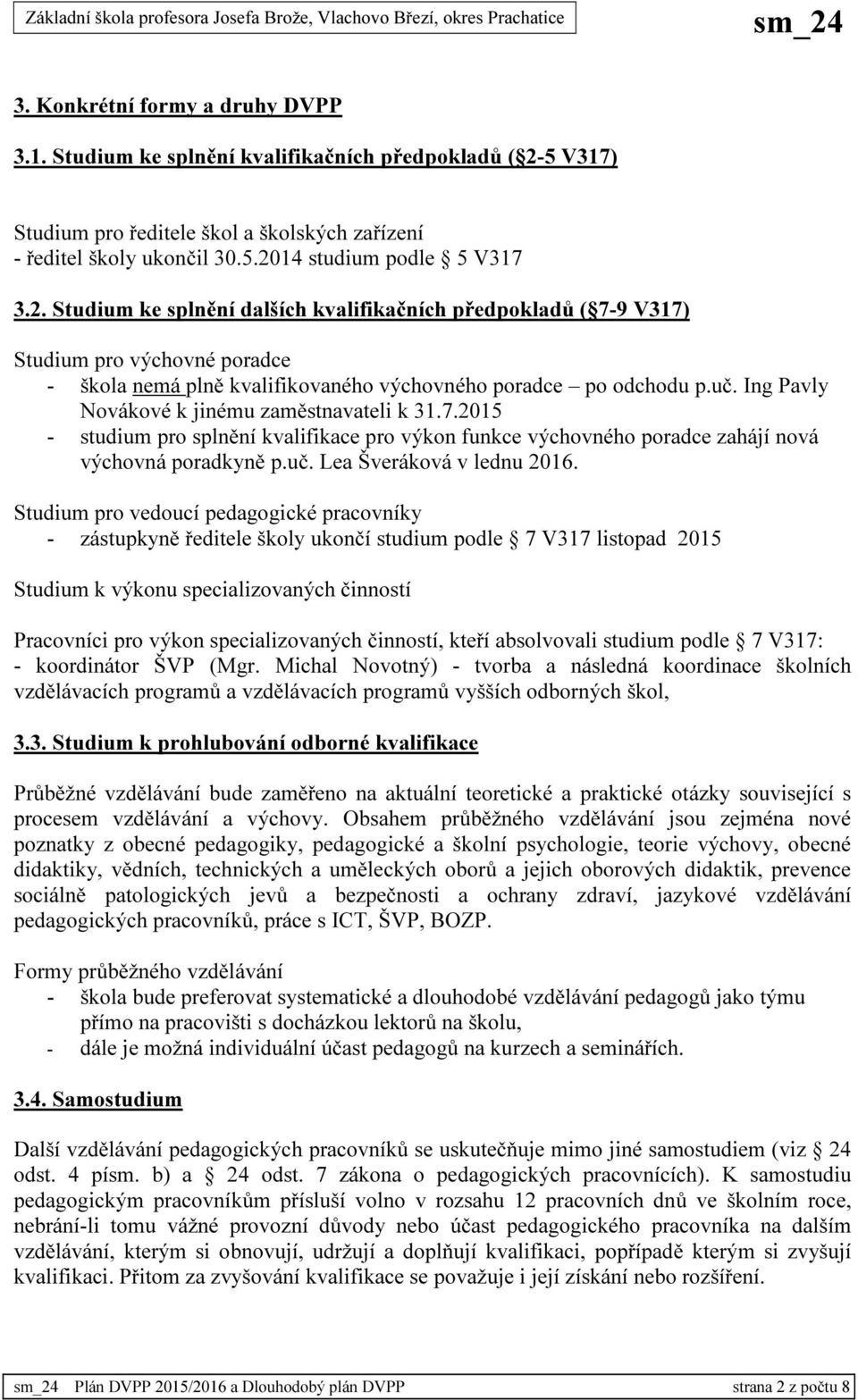 Ing Pavly Novákové k jinému zaměstnavateli k 31.7.2015 - studium pro splnění kvalifikace pro výkon funkce výchovného poradce zahájí nová výchovná poradkyně p.uč. Lea Šveráková v lednu 2016.