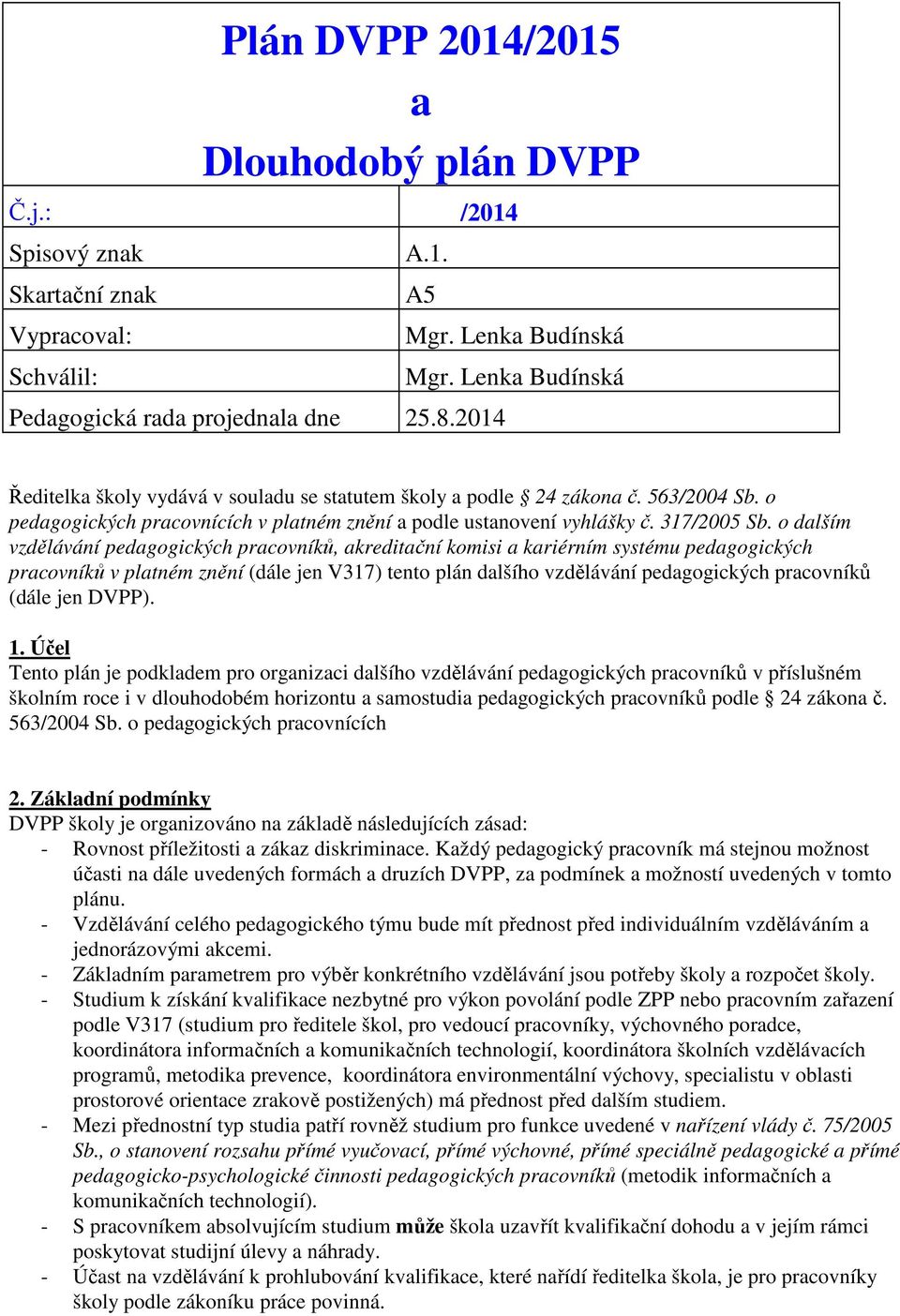 o dalším vzdělávání pedagogických pracovníků, akreditační komisi a kariérním systému pedagogických pracovníků v platném znění (dále jen V317) tento plán dalšího vzdělávání pedagogických pracovníků