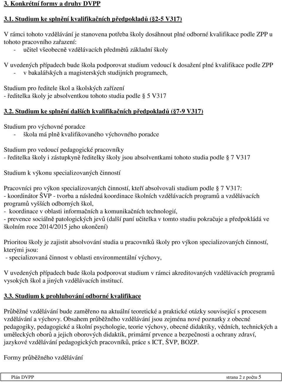 všeobecně vzdělávacích předmětů základní školy V uvedených případech bude škola podporovat studium vedoucí k dosažení plné kvalifikace podle ZPP - v bakalářských a magisterských studijních