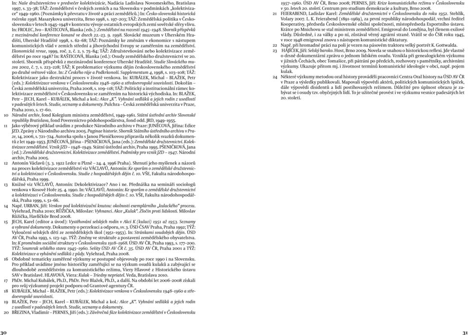197 203; TÁŽ: Zemědělská politika v Československu v letech 1945 1948 v kontextu vývoje ostatních evropských zemí sovětské sféry vlivu. In: FROLEC, Ivo RAŠTICOVÁ, Blanka (eds.