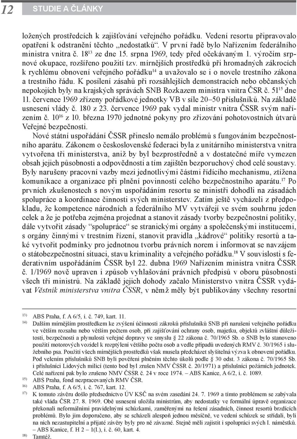 mírnějších prostředků při hromadných zákrocích k rychlému obnovení veřejného pořádku 14 a uvažovalo se i o novele trestního zákona a trestního řádu.