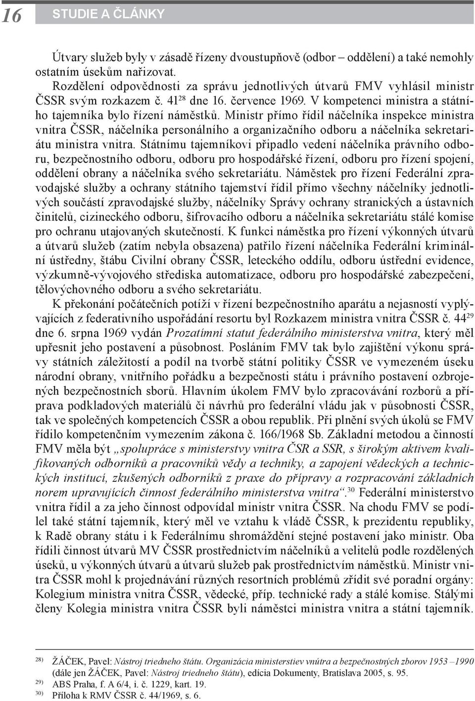 Ministr přímo řídil náčelníka inspekce ministra vnitra ČSSR, náčelníka personálního a organizačního odboru a náčelníka sekretariátu ministra vnitra.