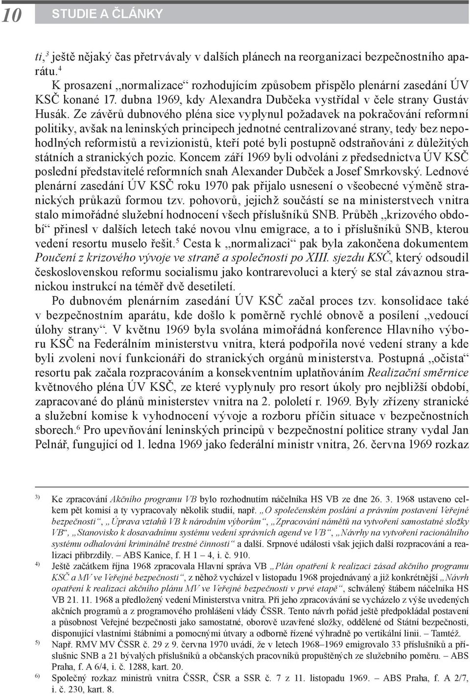 Ze závěrů dubnového pléna sice vyplynul požadavek na pokračování reformní politiky, avšak na leninských principech jednotné centralizované strany, tedy bez nepohodlných reformistů a revizionistů,