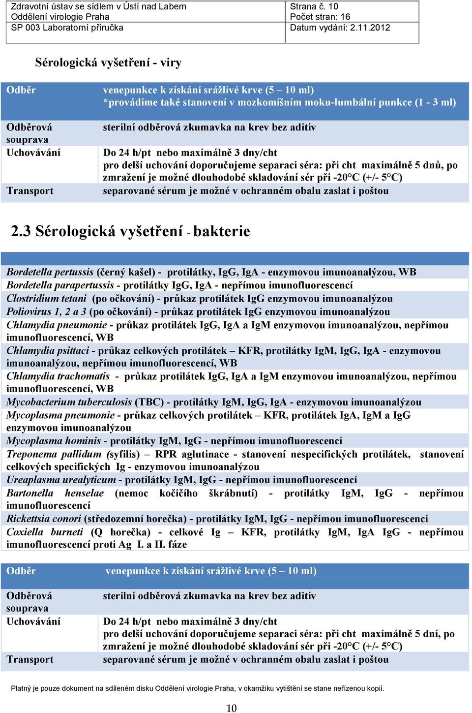 24 h/pt nebo maximálně 3 dny/cht pro delší uchování doporučujeme separaci séra: při cht maximálně 5 dnů, po zmražení je možné dlouhodobé skladování sér při -20 C (+/- 5 C) separované sérum je možné v