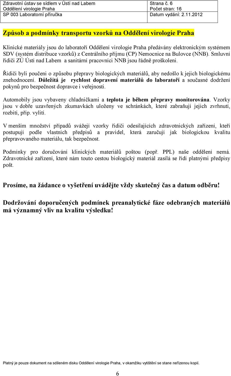 Smluvní řidiči ZÚ Ústí nad Labem a sanitární pracovníci NNB jsou řádně proškoleni. Řidiči byli poučeni o způsobu přepravy biologických materiálů, aby nedošlo k jejich biologickému znehodnocení.