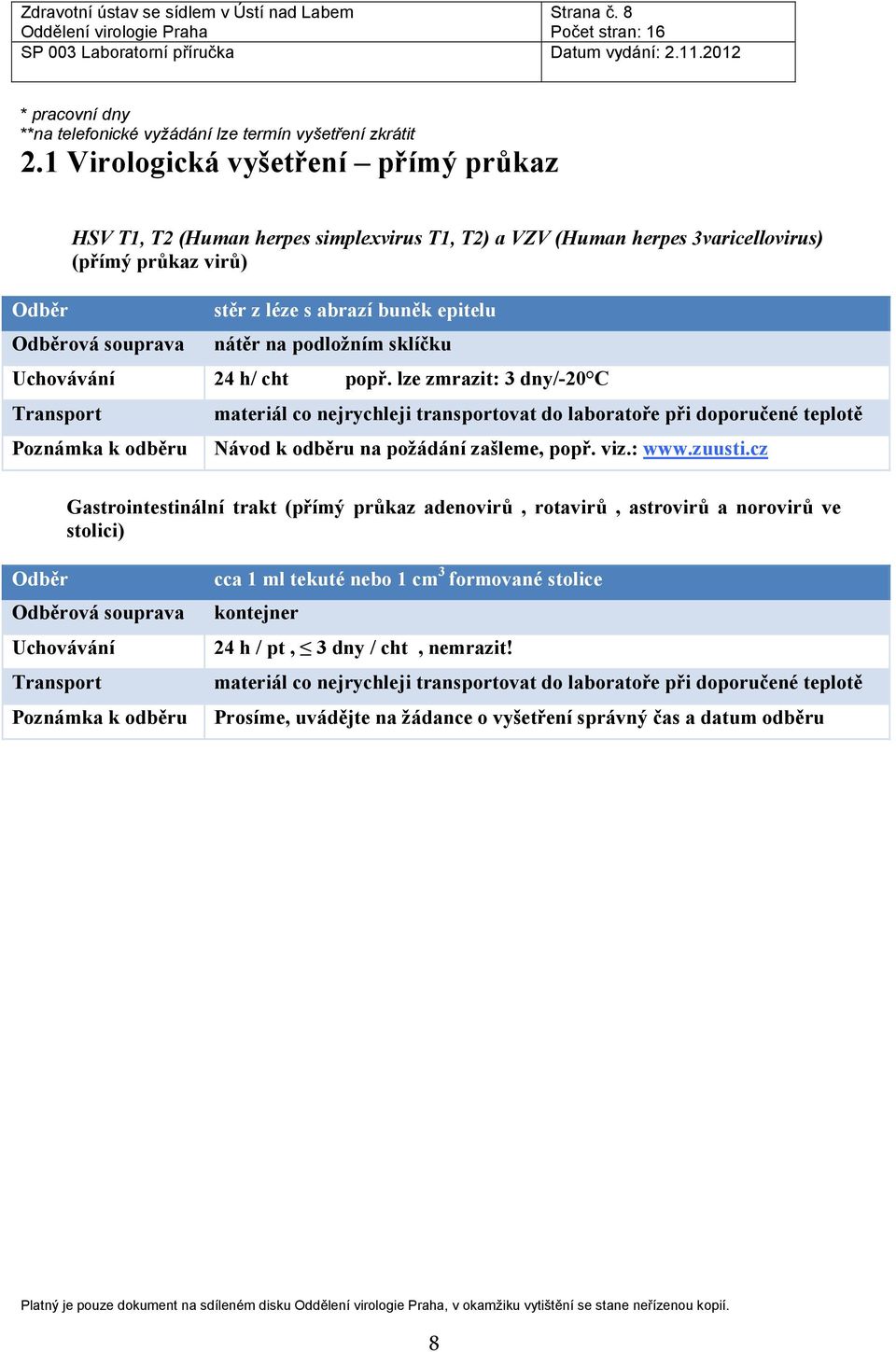 nátěr na podložním sklíčku 24 h/ cht popř. lze zmrazit: 3 dny/-20 C Návod na požádání zašleme, popř. viz.: www.zuusti.