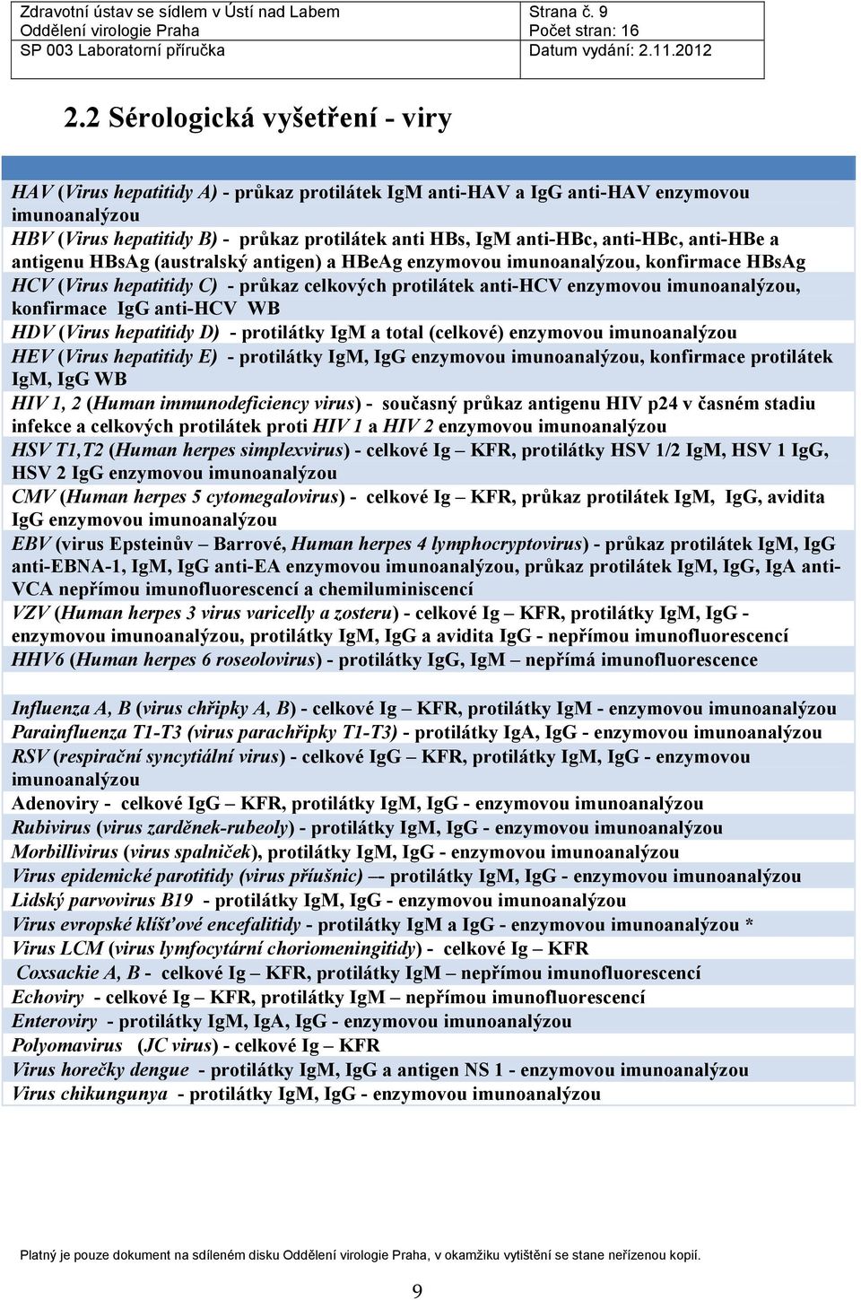 anti-hbc, anti-hbe a antigenu HBsAg (australský antigen) a HBeAg enzymovou imunoanalýzou, konfirmace HBsAg HCV (Virus hepatitidy C) - průkaz celkových protilátek anti-hcv enzymovou imunoanalýzou,