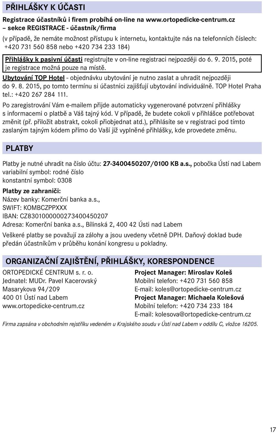 registrujte v on-line registraci nejpozději do 6. 9. 2015, poté je registrace možná pouze na místě. Ubytování TOP Hotel - objednávku ubytování je nutno zaslat a uhradit nejpozději do 9. 8.