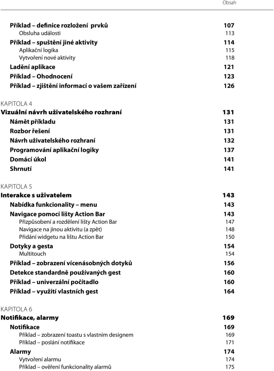 Domácí úkol 141 Shrnutí 141 KAPITOLA 5 Interakce s uživatelem 143 Nabídka funkcionality menu 143 Navigace pomocí lišty Action Bar 143 Přizpůsobení a rozdělení lišty Action Bar 147 Navigace na jinou