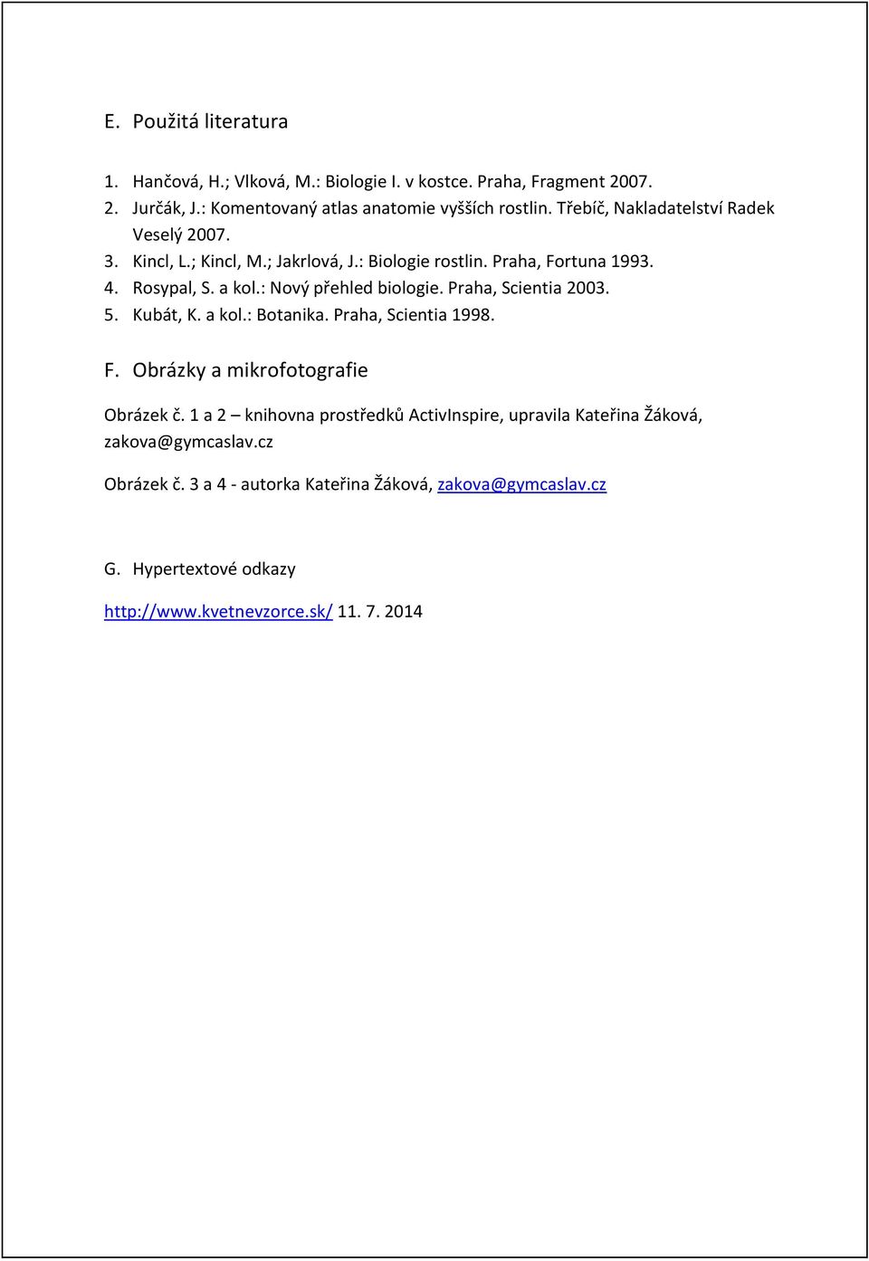: Nový přehled biologie. Praha, Scientia 2003. 5. Kubát, K. a kol.: Botanika. Praha, Scientia 1998. F. Obrázky a mikrofotografie Obrázek č.