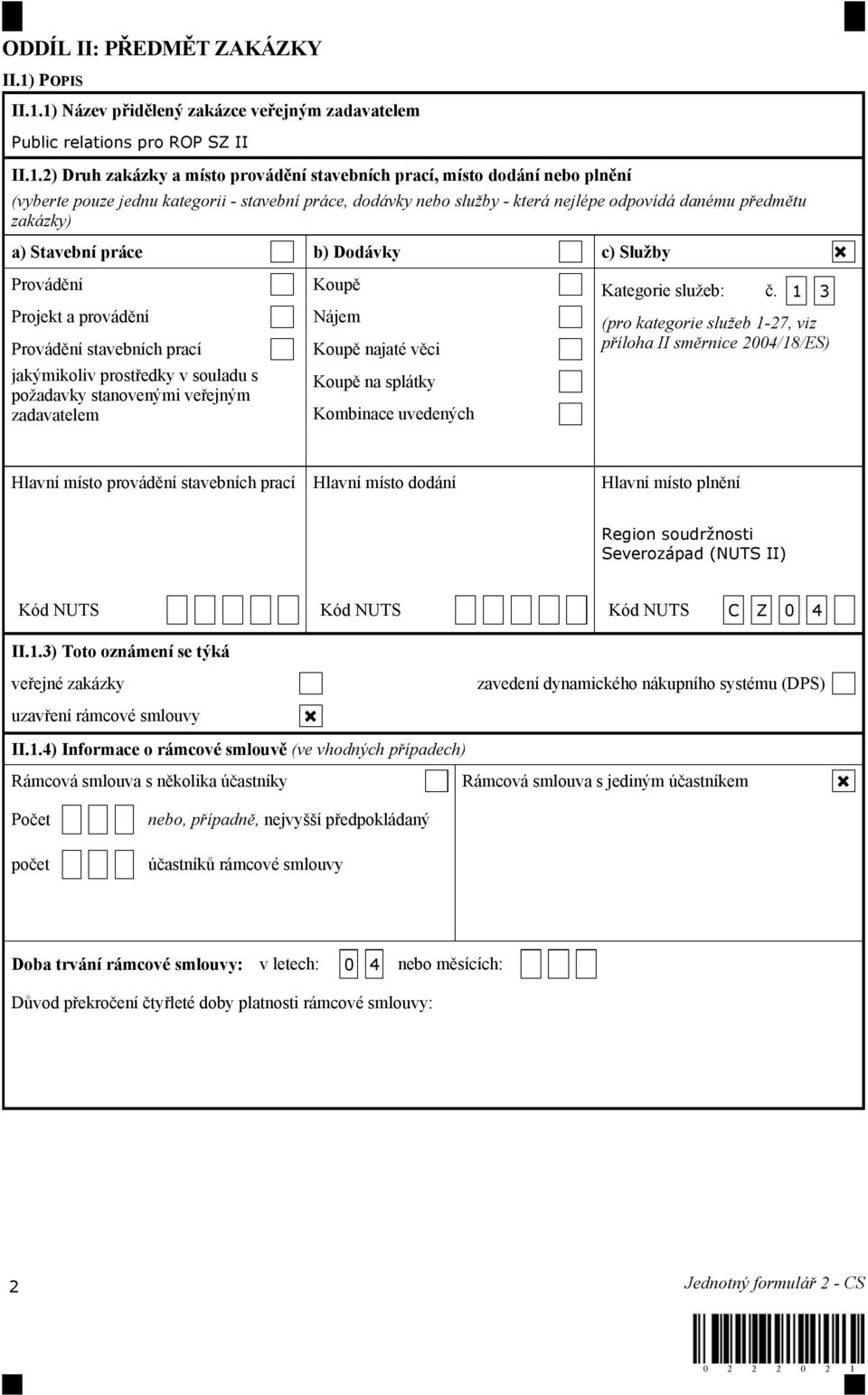 1) Název přidělený zakázce veřejným zadavatelem Public relations pro ROP SZ II II.1.2) Druh zakázky a místo provádění stavebních prací, místo dodání nebo plnění (vyberte pouze jednu kategorii -