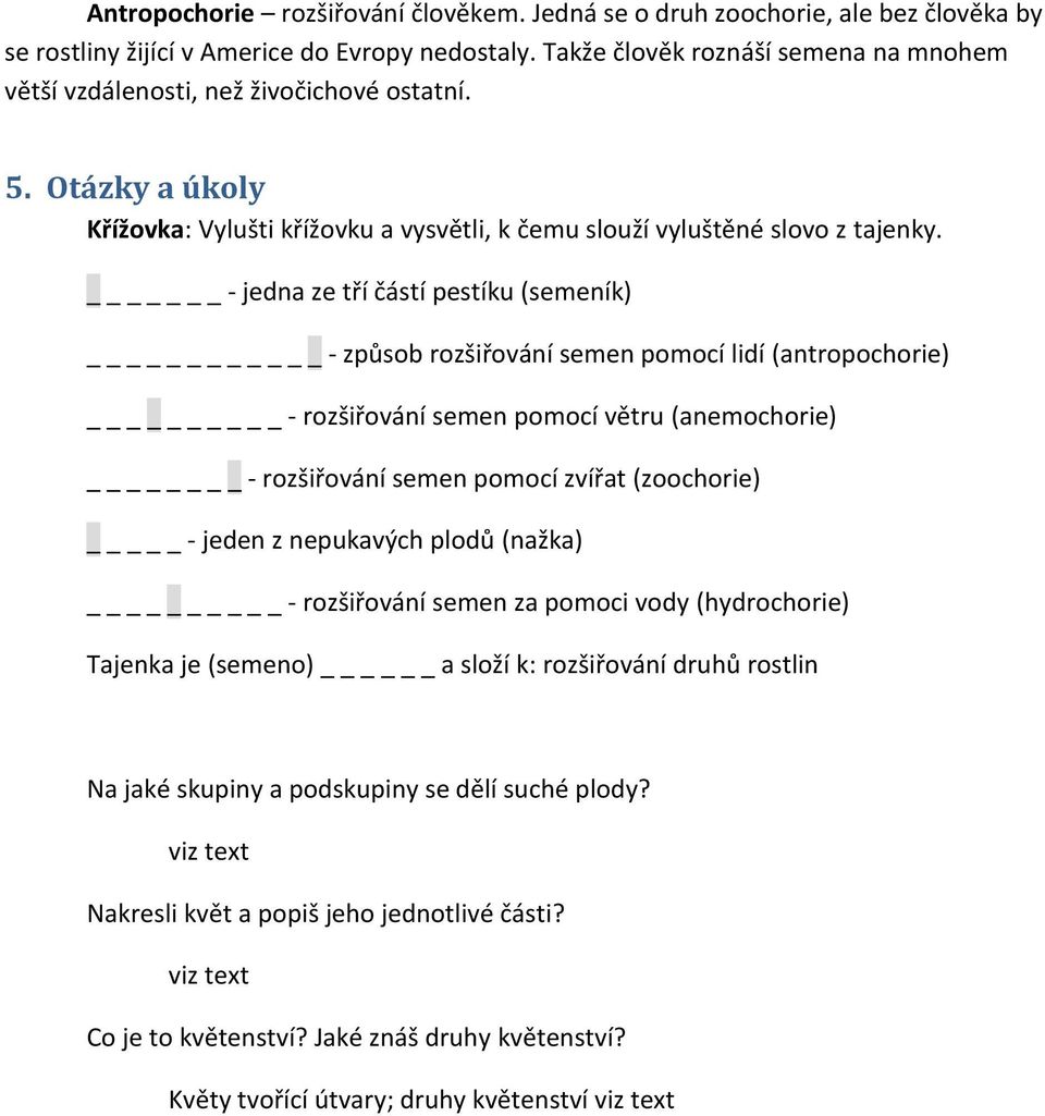 _ - jedna ze tří částí pestíku (semeník) - způsob rozšiřování semen pomocí lidí (antropochorie) - rozšiřování semen pomocí větru (anemochorie) - rozšiřování semen pomocí zvířat (zoochorie) _ - jeden