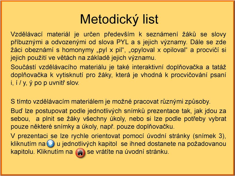 Součástí vzdělávacího materiálu je také interaktivní doplňovačka a tatáž doplňovačka k vytisknutí pro žáky, která je vhodná k procvičování psaní i, í / y, ý po p uvnitř slov.