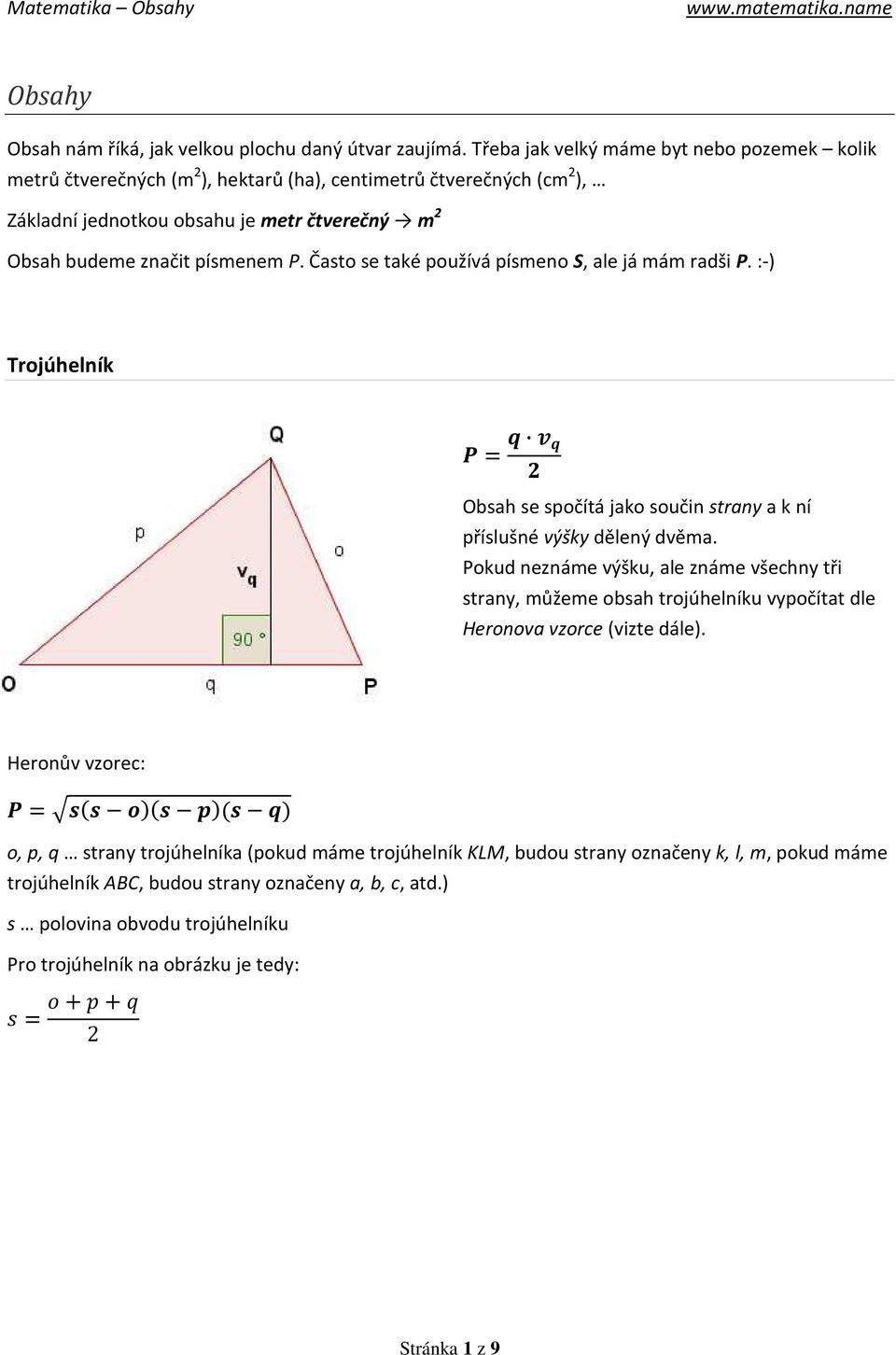Často se také používá písmeno S, ale já mám radši P. :-) Trojúhelník = Obsah se spočítá jako součin strany a k ní příslušné výšky dělený dvěma.