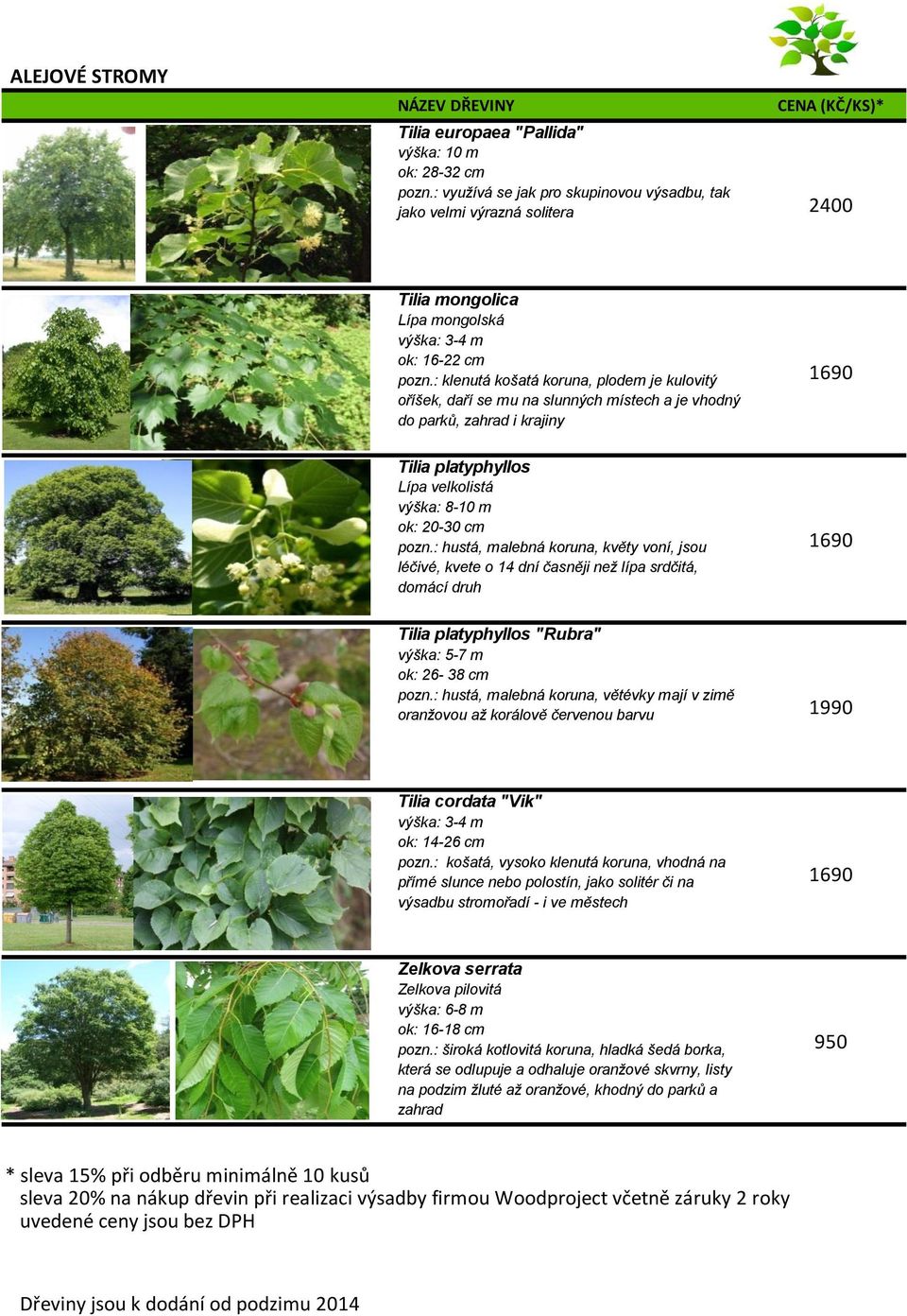 : hustá, malebná koruna, květy voní, jsou léčivé, kvete o 14 dní časněji než lípa srdčitá, domácí druh 1690 Tilia platyphyllos "Rubra" výška: 5-7 m ok: 26-38 cm pozn.